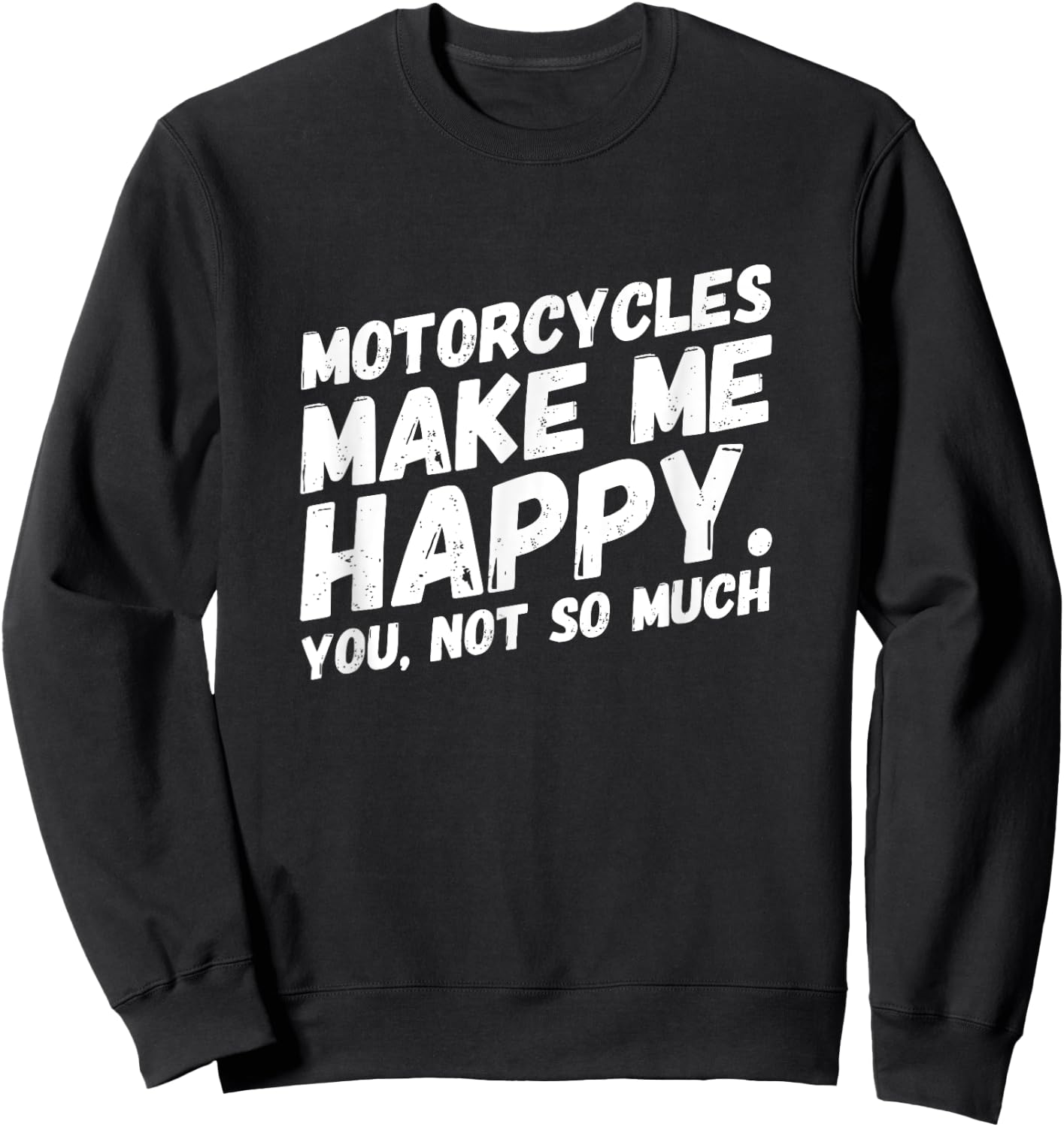 Motorcycles make me HAPPY.You, not so much Funny MEME Sweatshirt - Sweatshirt | Black