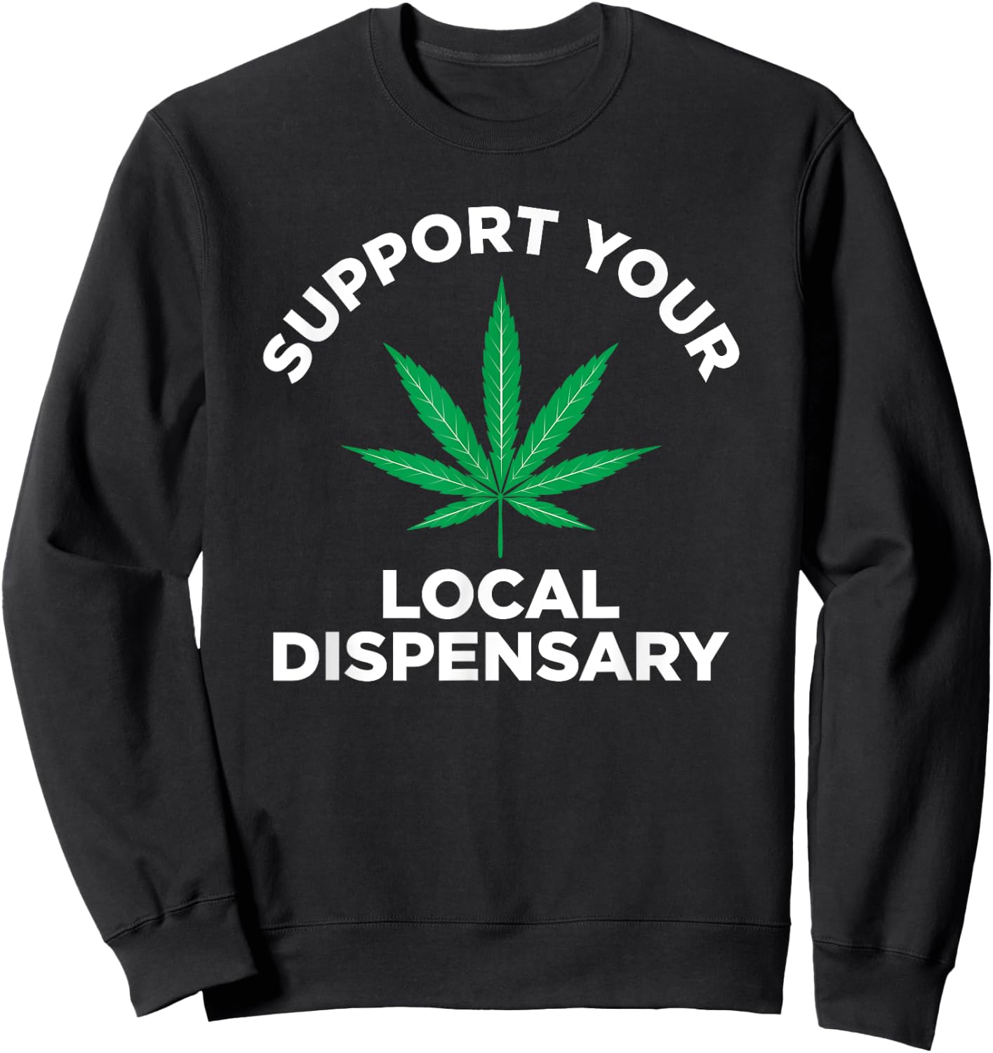 Marijuana Pot Smoking Support Your Local Dispensary Sweatshirt - Sweatshirt | Black