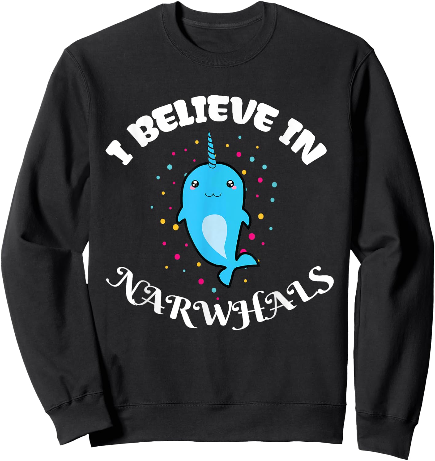 I Believe in Narwhals - Narwhal Shirts for Girls Sweatshirt - Sweatshirt | Black