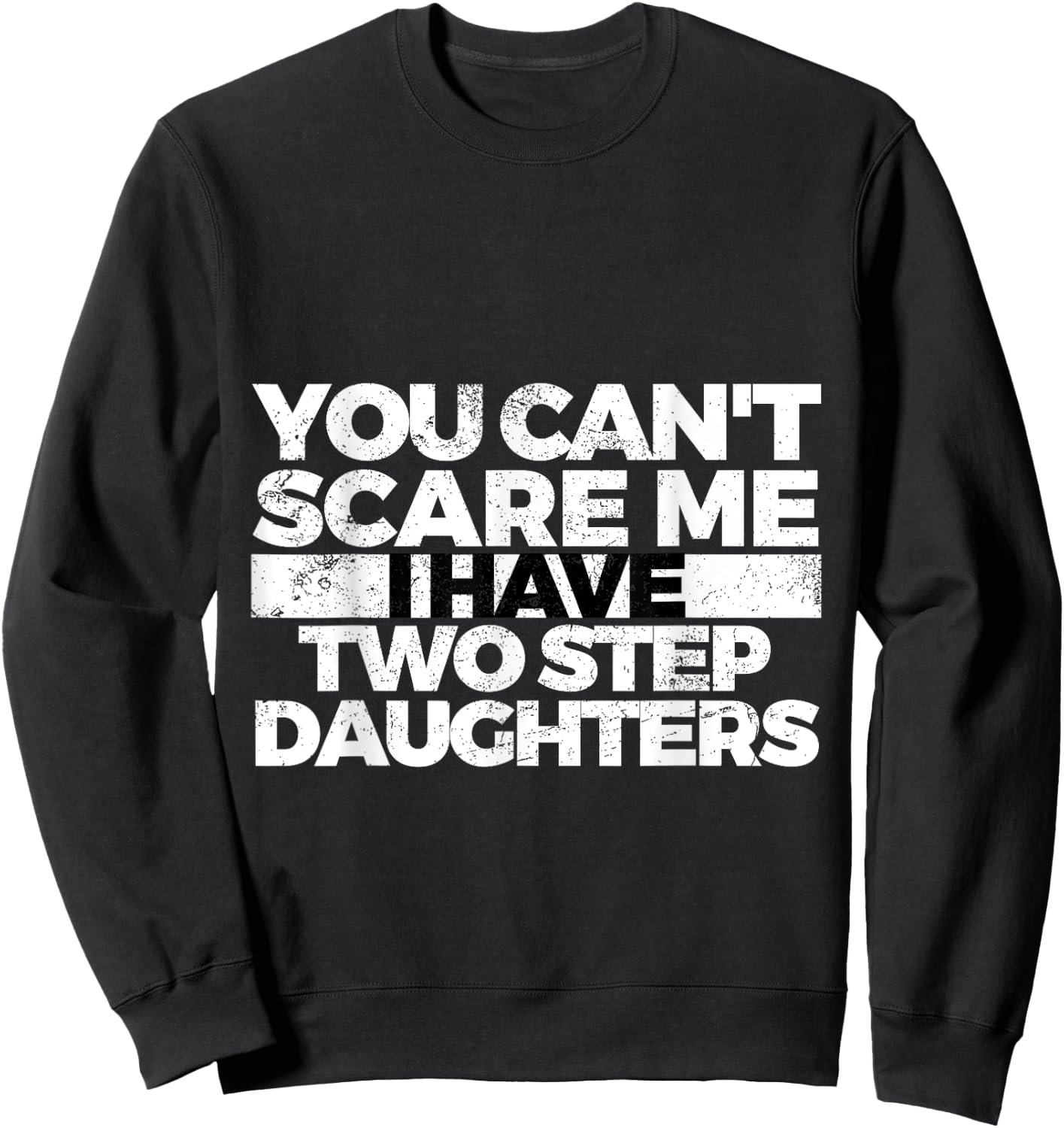 You Can't Scare Me I Have Two Stepdaughters: Stepdad Sweatshirt - Sweatshirt | Black