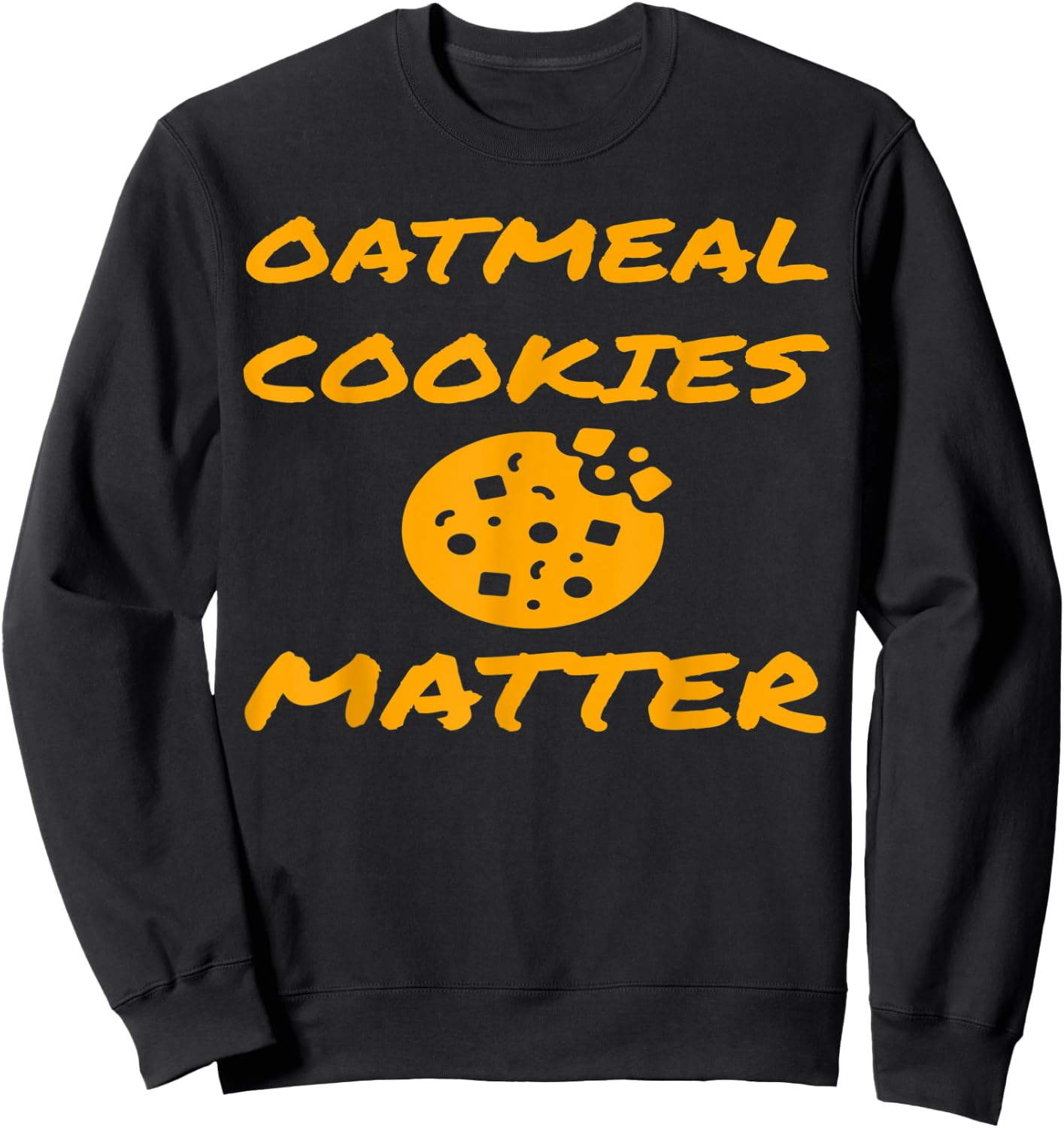 Funny Baking Lover Oatmeal Cookies Matter Fun Cookie Gift Sweatshirt - Sweatshirt | Black