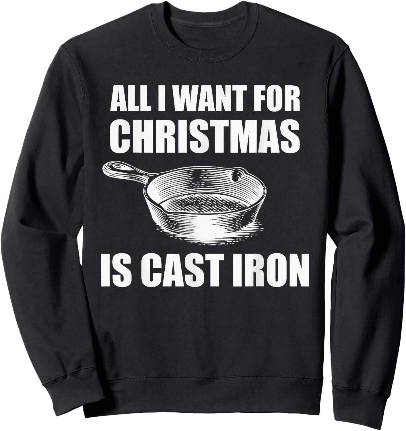 All I Want For Christmas Is Cast Iron Funny Cooking Sweatshirt - Sweatshirt | Black