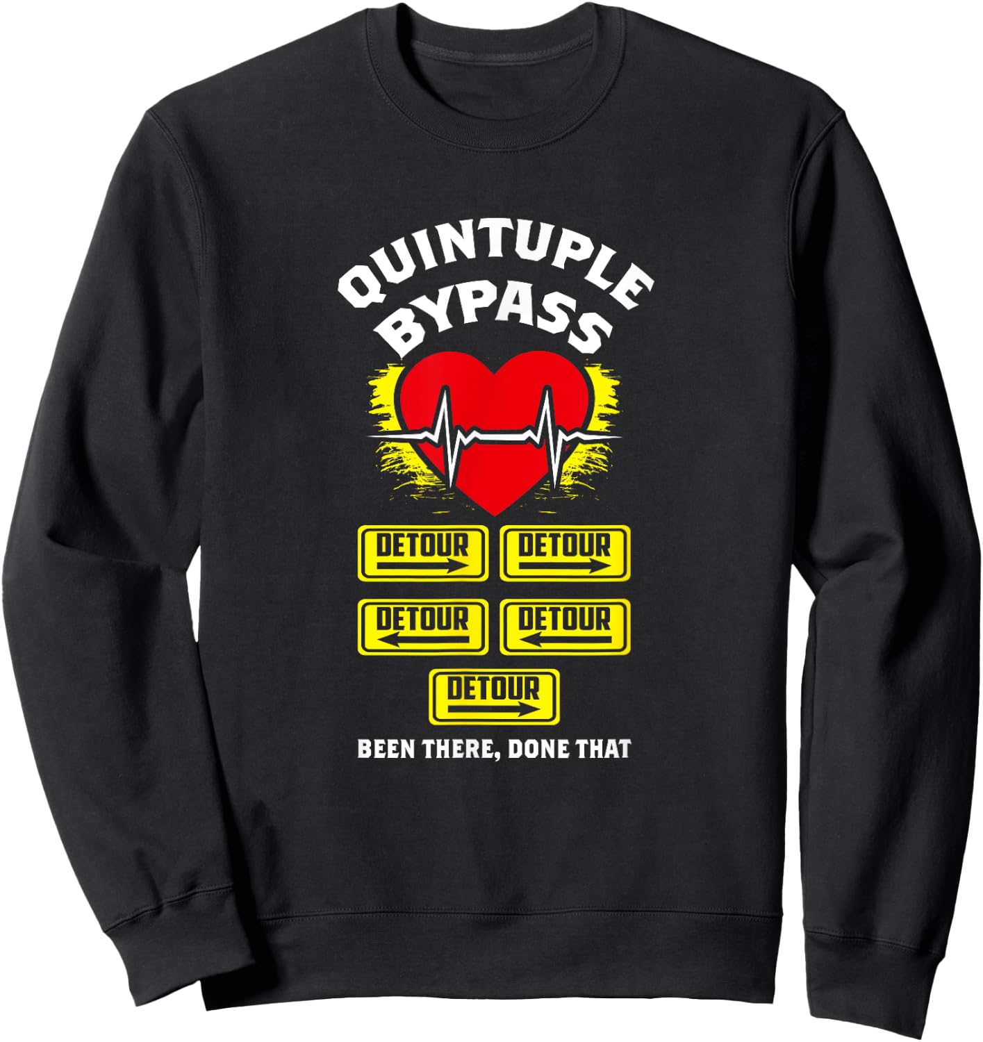 Quintuple Bypass Been There Done That I Funny Gift Sweatshirt - Sweatshirt | Black