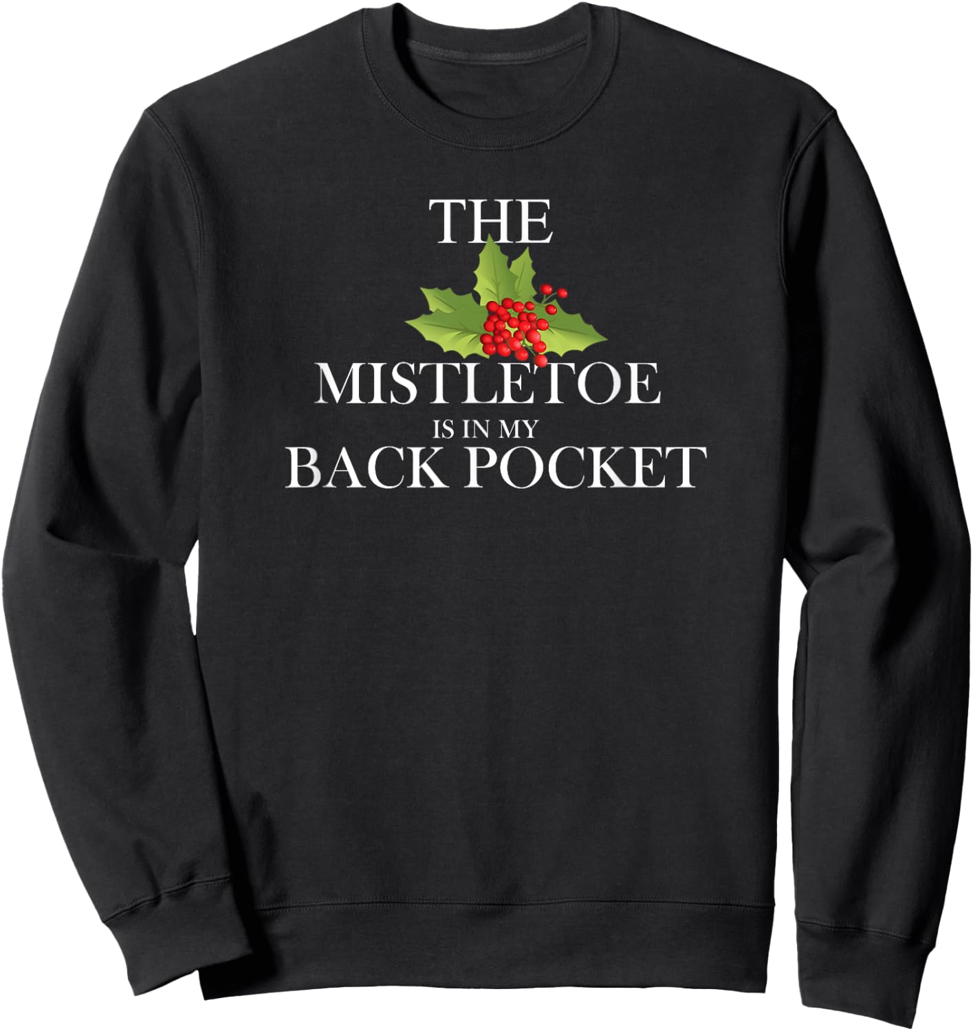 The Mistletoe Is In My Back Pocket Funny Christmas Shirt Sweatshirt - Sweatshirt | Black