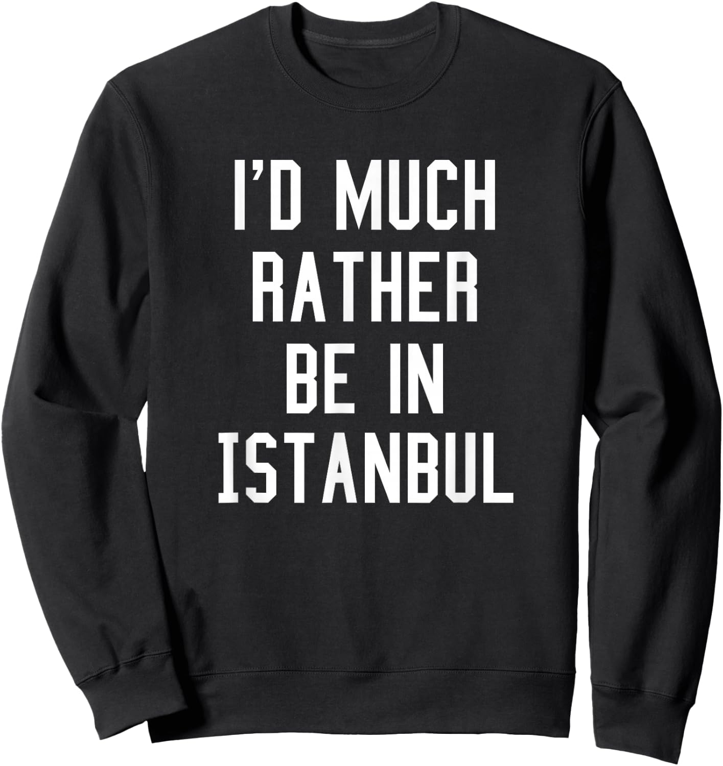 I'd Much Rather Be In Istanbul T Shirt Sweatshirt - Sweatshirt | Black