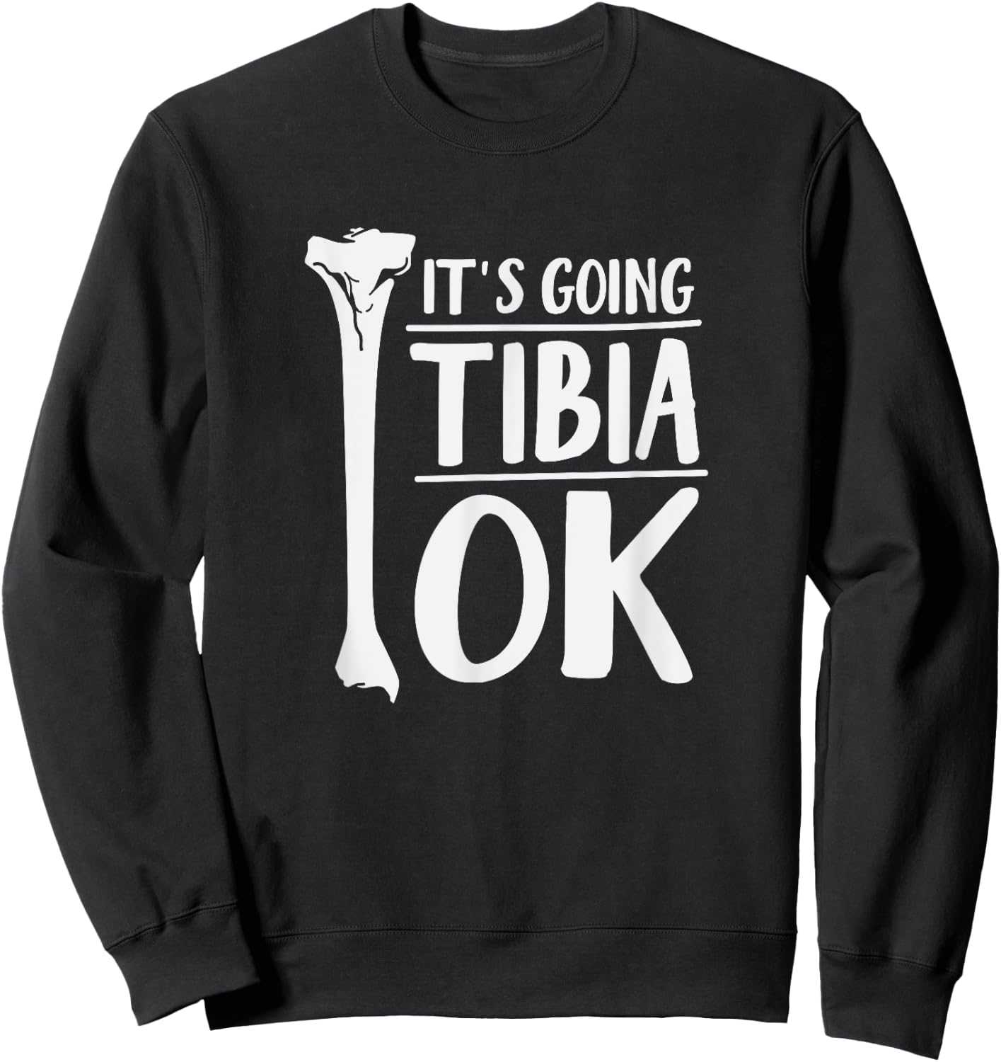 It's Going Tibia OK Funny Human Bone Anatomy Sweatshirt - Sweatshirt | Black