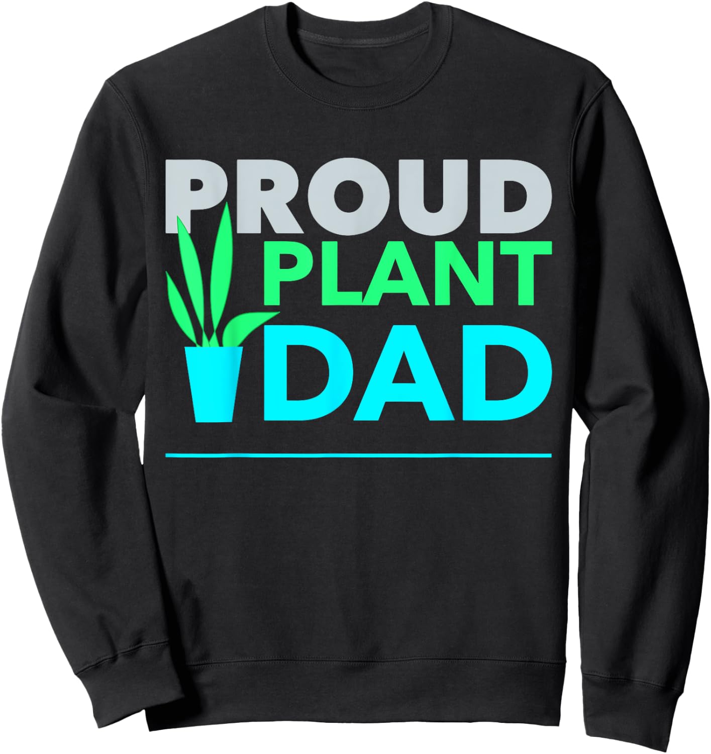 Proud Plant Dad Best Daddy Fathers Day for Father Sweatshirt - Sweatshirt | Black