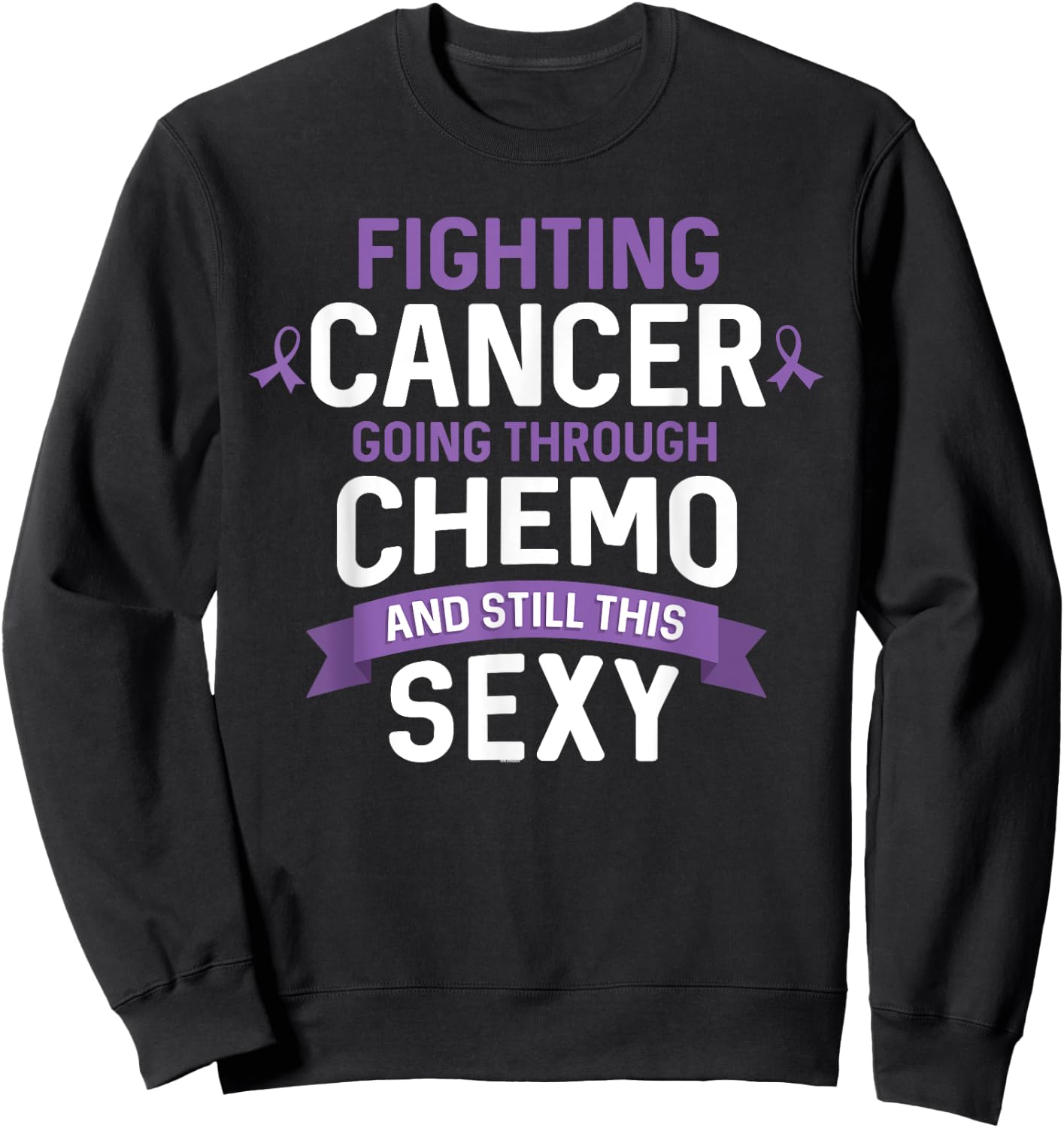 Fighting Cancer Going Through Chemo and Still This Sexy Sweatshirt - Sweatshirt | Black