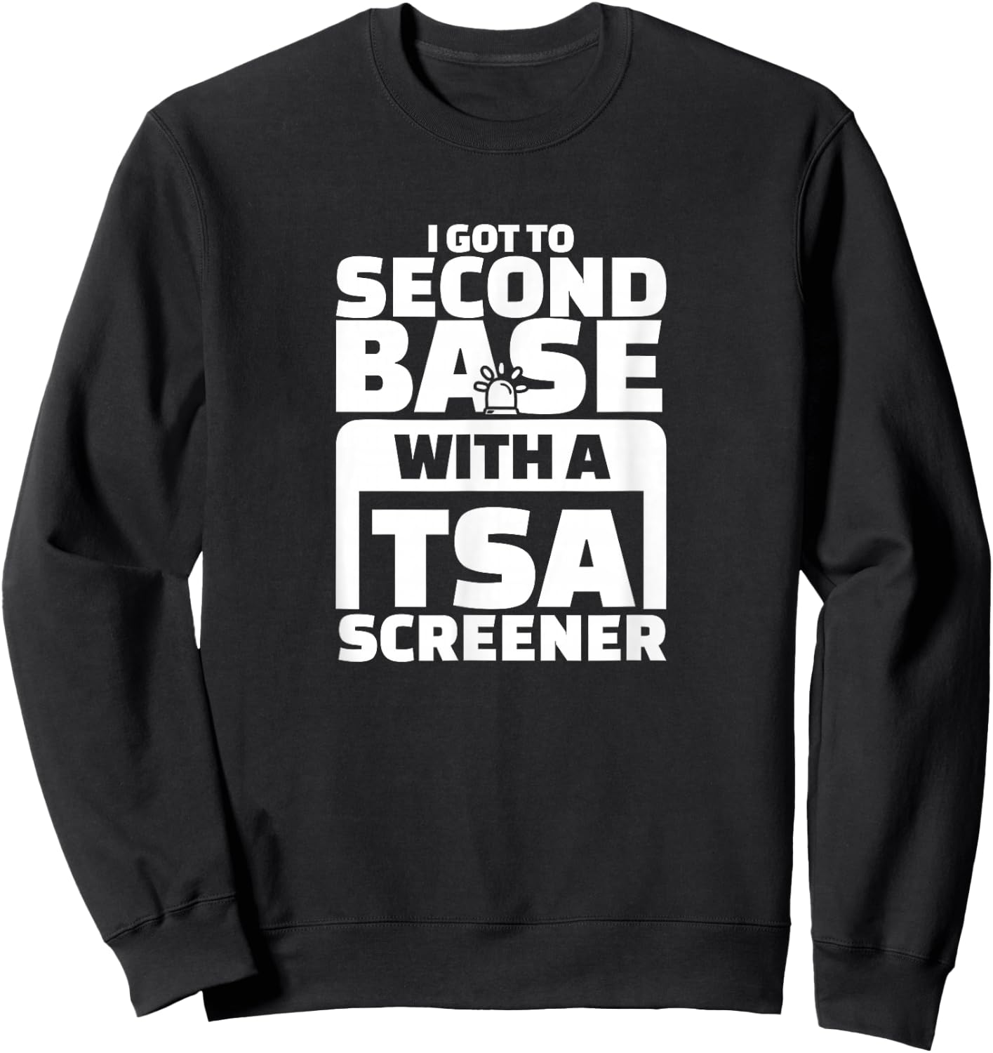 I Got To Second Base With A TSA Screener Sweatshirt - Sweatshirt | Black