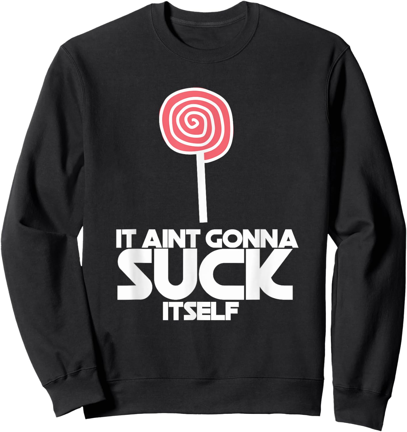 It Ain't Gonna Suck Itself Sucker Lollipop Candy Joke Sweatshirt - Sweatshirt | Black