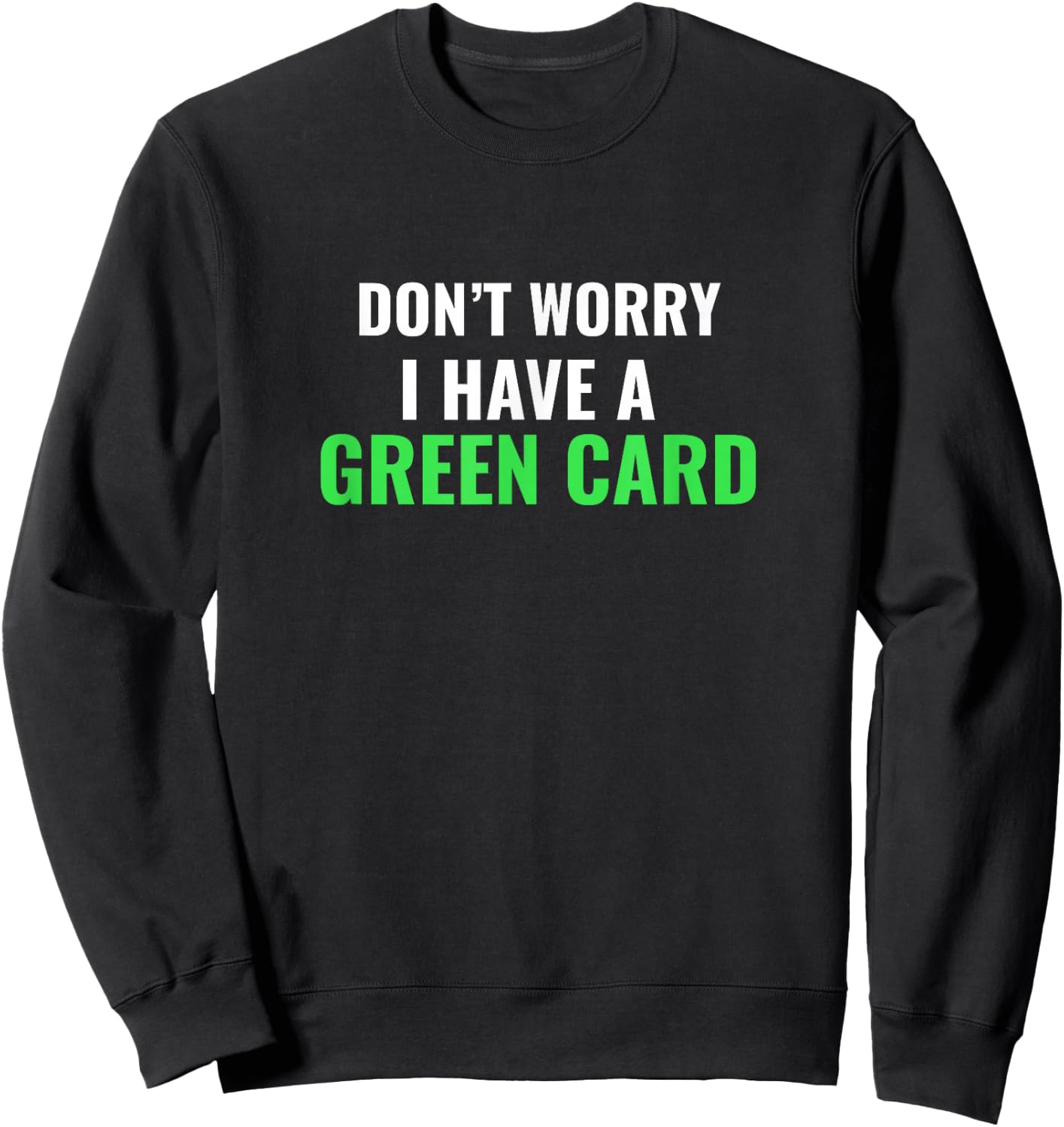 Don't Worry, I Have A Green Card - Immigrant Shirt Sweatshirt - Sweatshirt | Black