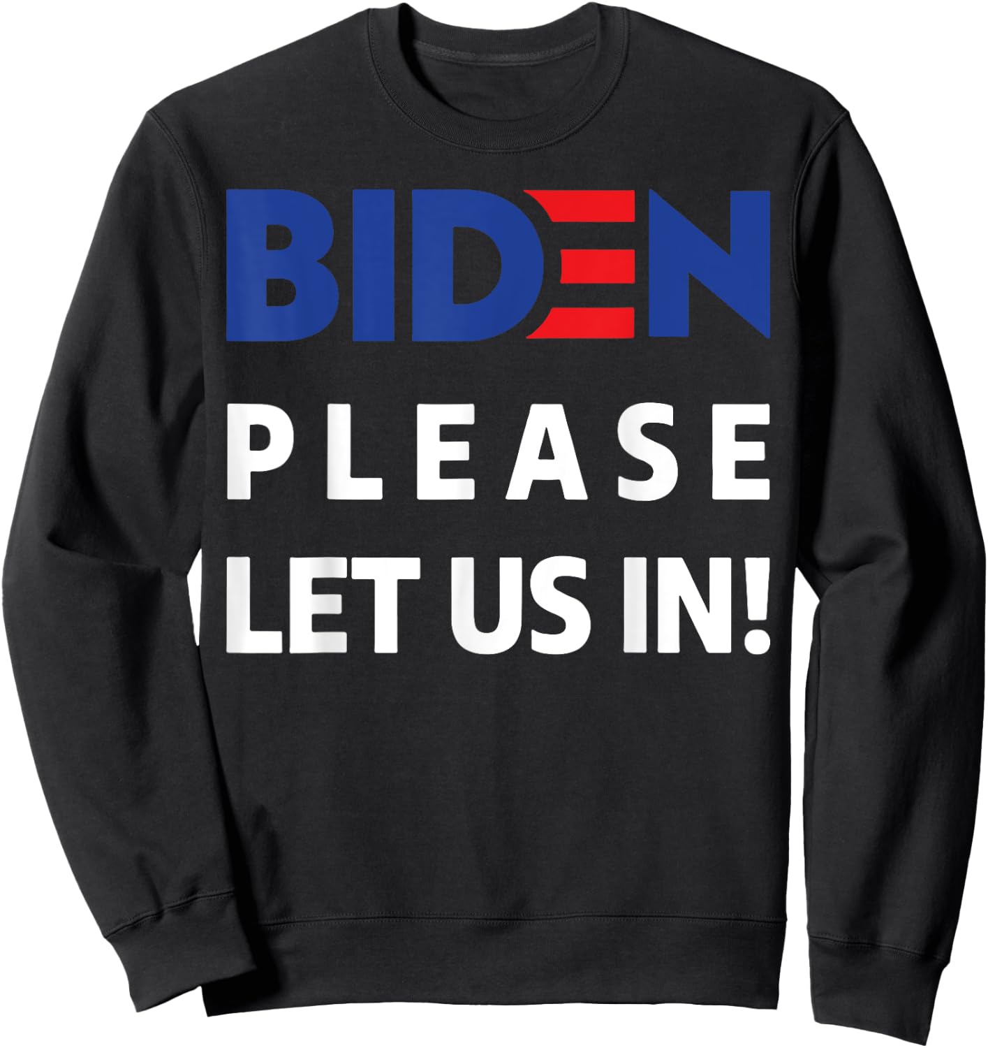 Biden Please Let Us In Sweatshirt - Sweatshirt | Black