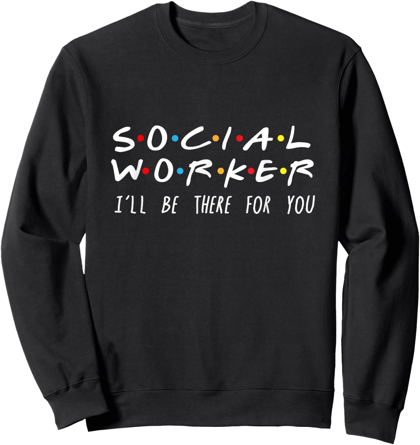 Social Worker I'll Be There For You Sweatshirt - Sweatshirt | Black
