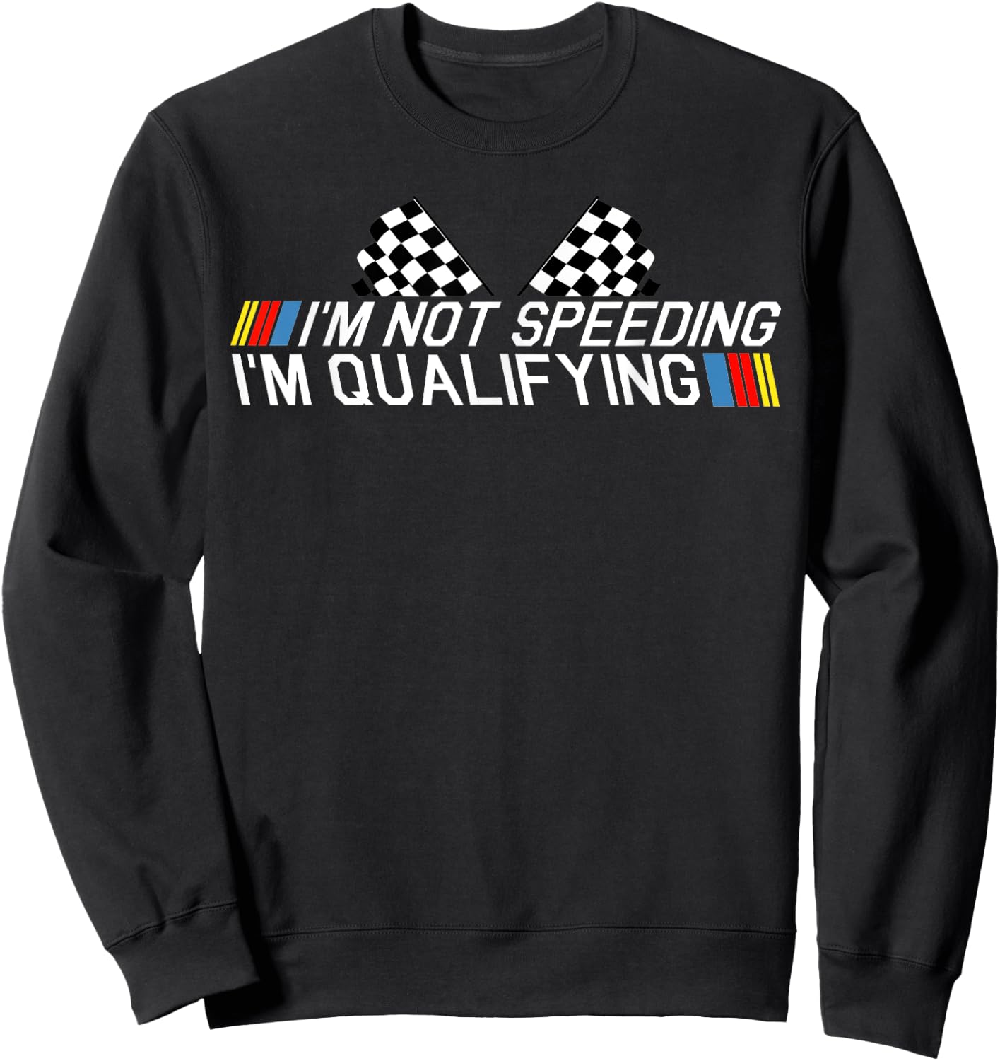Im Not Speeding Im Qualifying T Shirt Race Track Fathers Day Sweatshirt - Sweatshirt | Black
