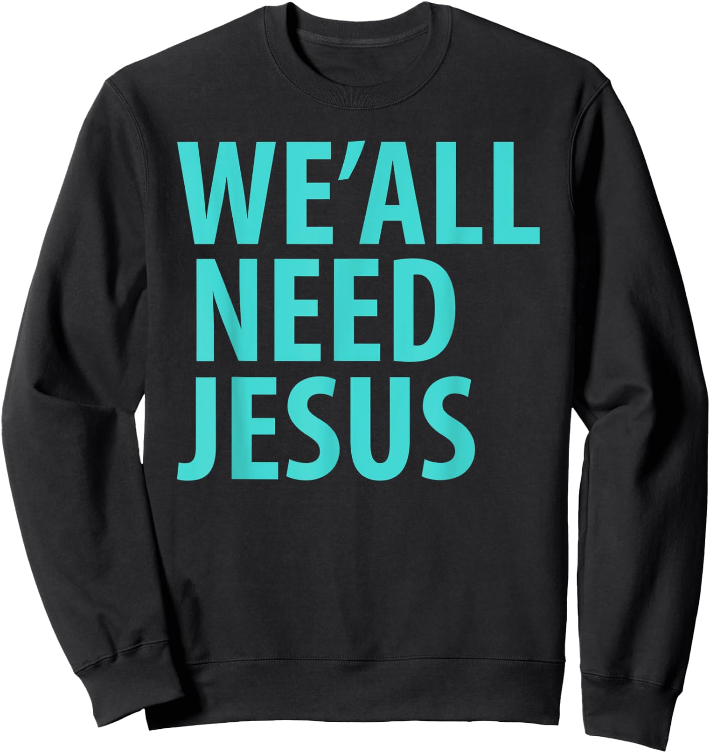 WE'ALL NEED JESUS Christian Bible Gospel Shirt John 3:16 Sweatshirt - Sweatshirt | Black