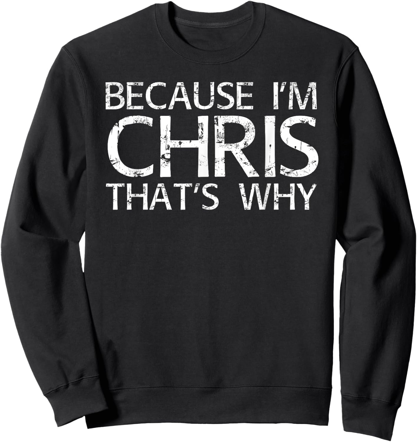 BECAUSE I'M CHRIS THAT'S WHY Fun Funny Gift Sweatshirt - Sweatshirt | Black