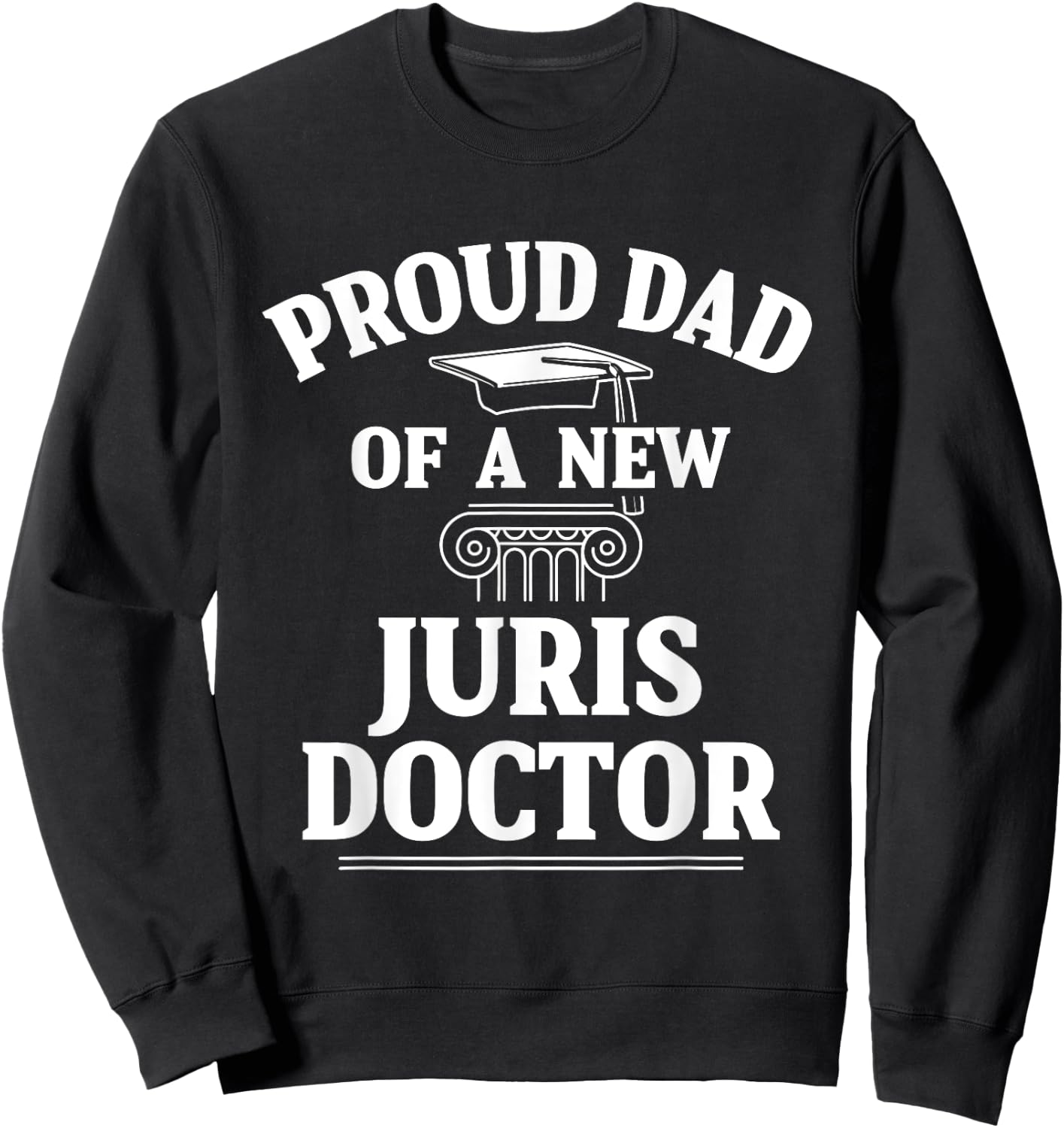 Juris Doctor of Jurisprudence Dad Law School Graduation Sweatshirt - Sweatshirt | Black