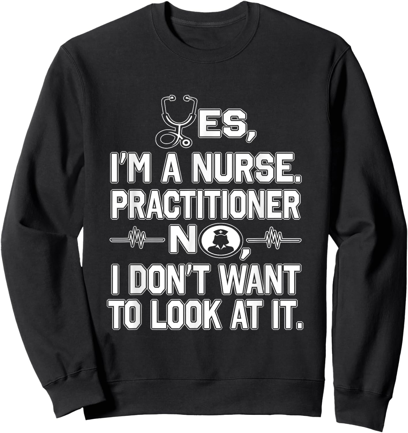 Yes I'm A Nurse Practitioner No Don't Want to Look Funny Sweatshirt - Sweatshirt | Black