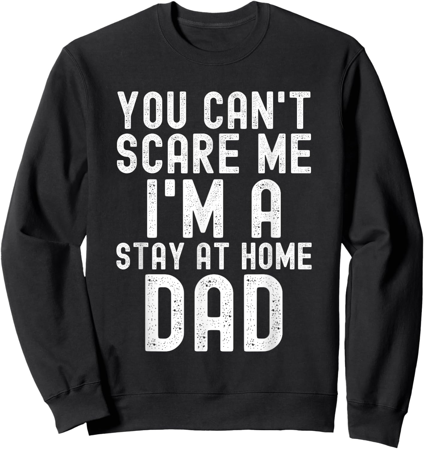 You Can't Scare Me I'm A Stay At Home Dad Father Saying Sweatshirt - Sweatshirt | Black