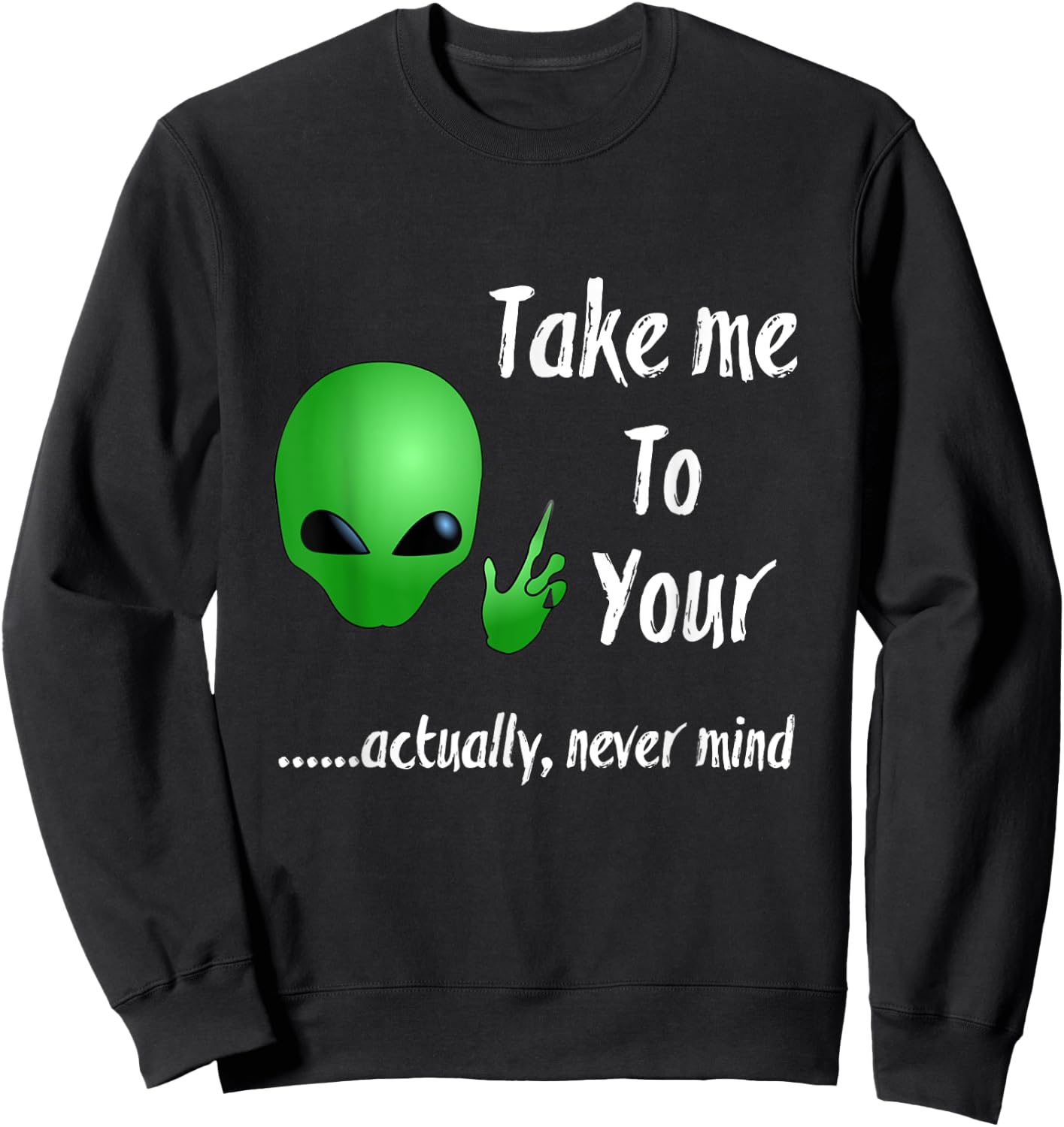 Take Me To Your Leader Never Mind Funny Alien Sweatshirt - Sweatshirt | Black