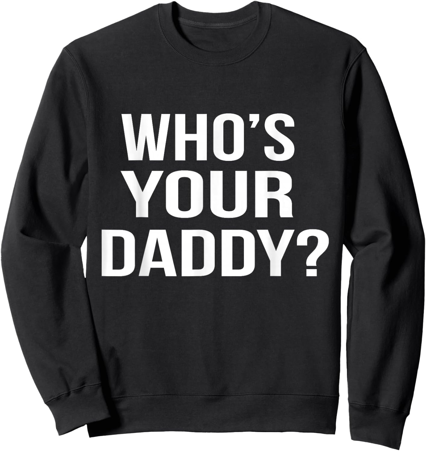 Who's Your Daddy? Funny Sarcastic Novelty Saying Sweatshirt - Sweatshirt | Black