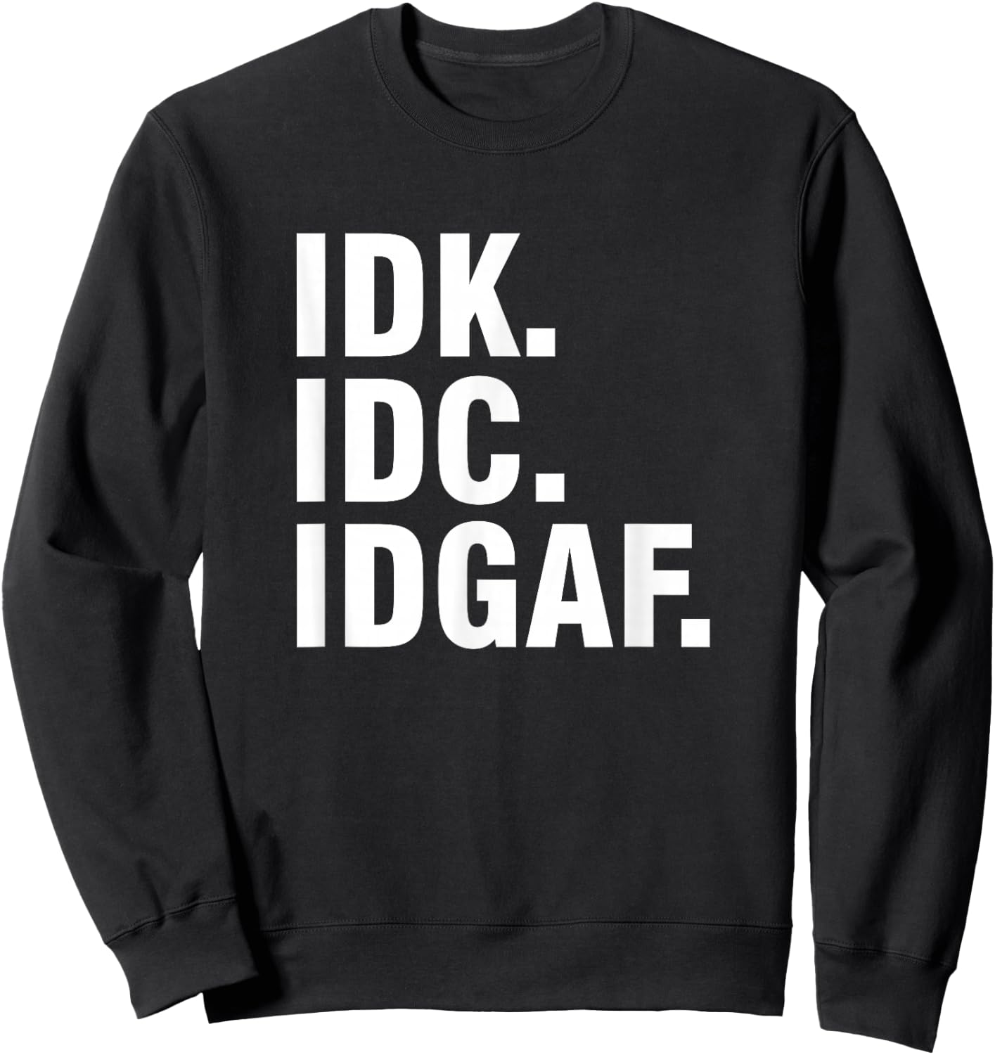 Idk Idc Idgaf Sweatshirt - Sweatshirt | Black
