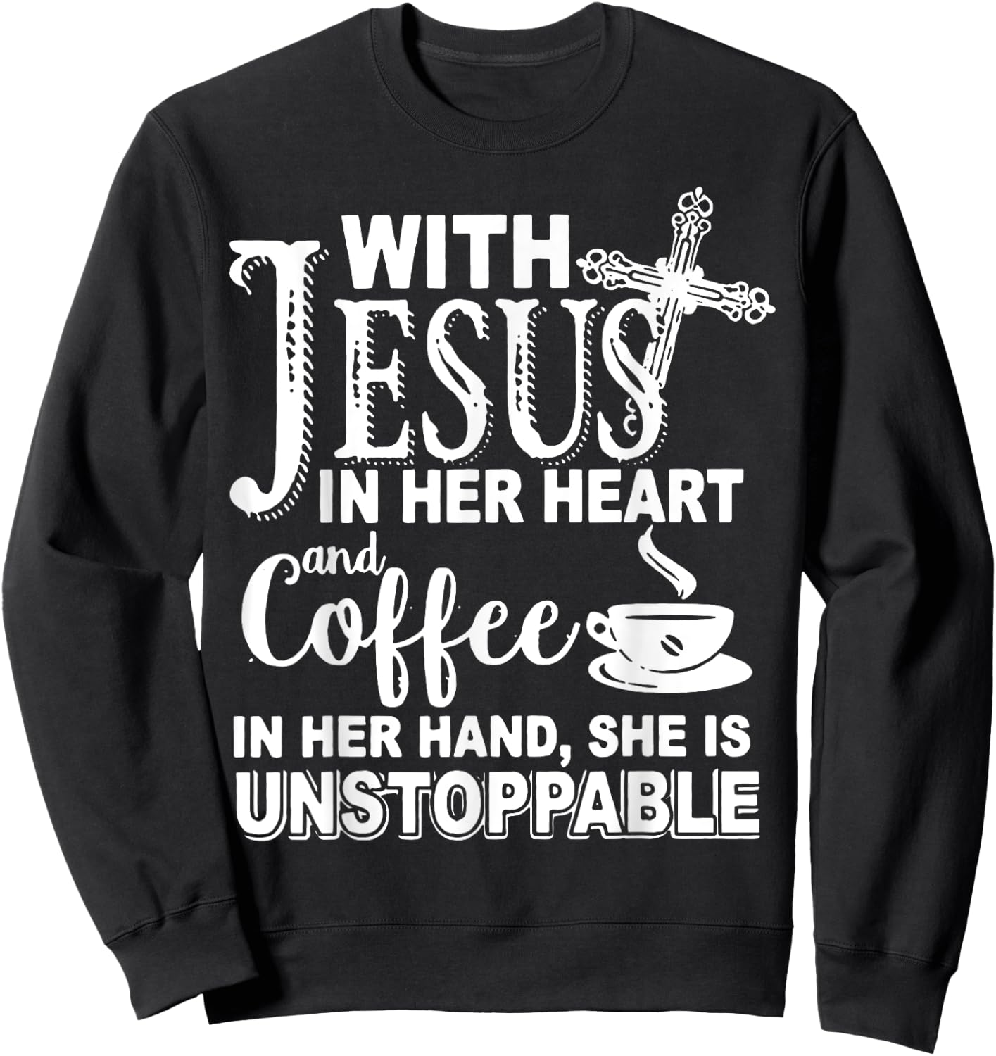 With Jesus In Her Heart & Coffee In Her Hand Unstoppable Sweatshirt - Sweatshirt | Black
