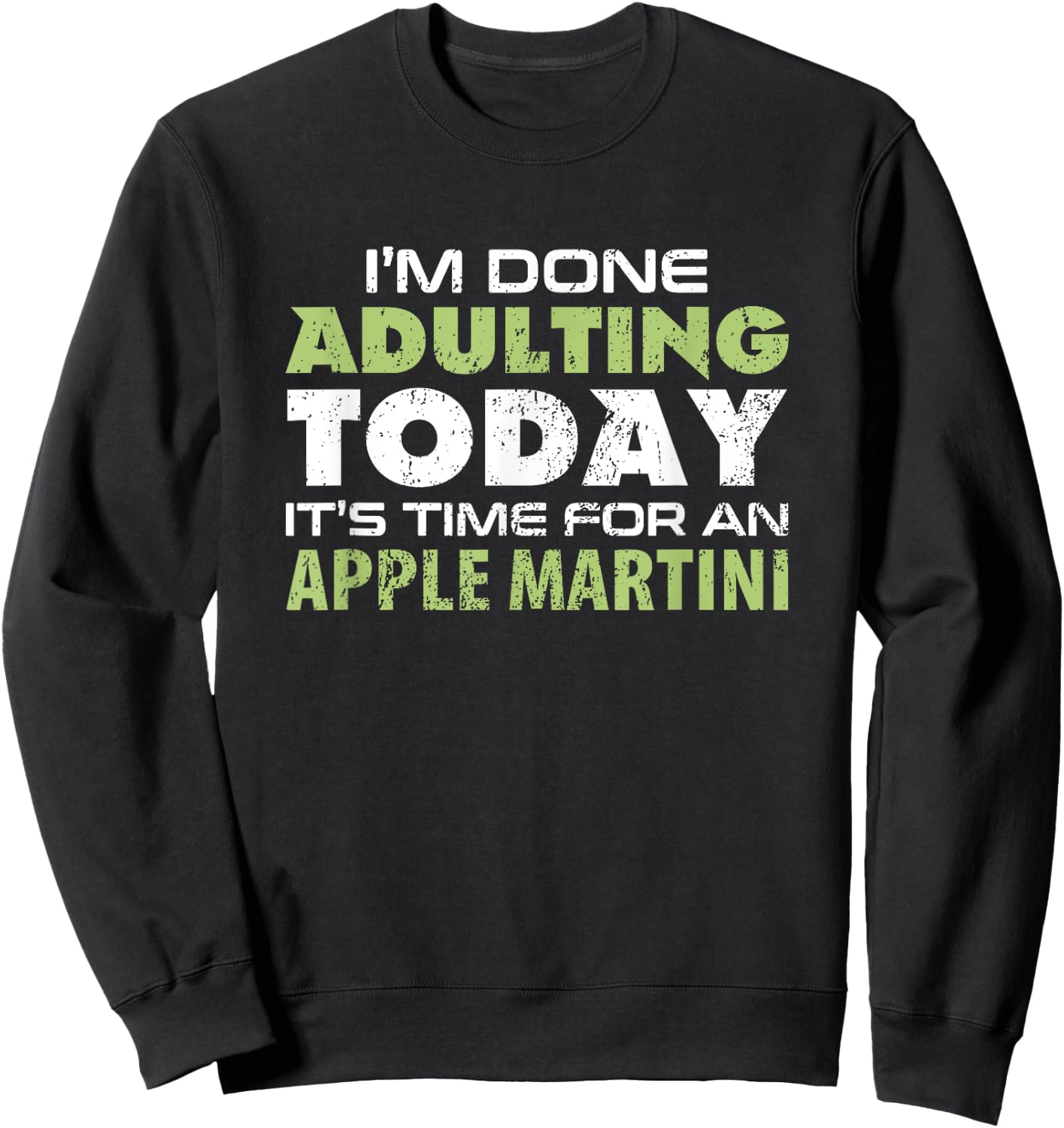 I'm Done Adulting Today It's Time for an Apple Martini Sweatshirt - Sweatshirt | Black