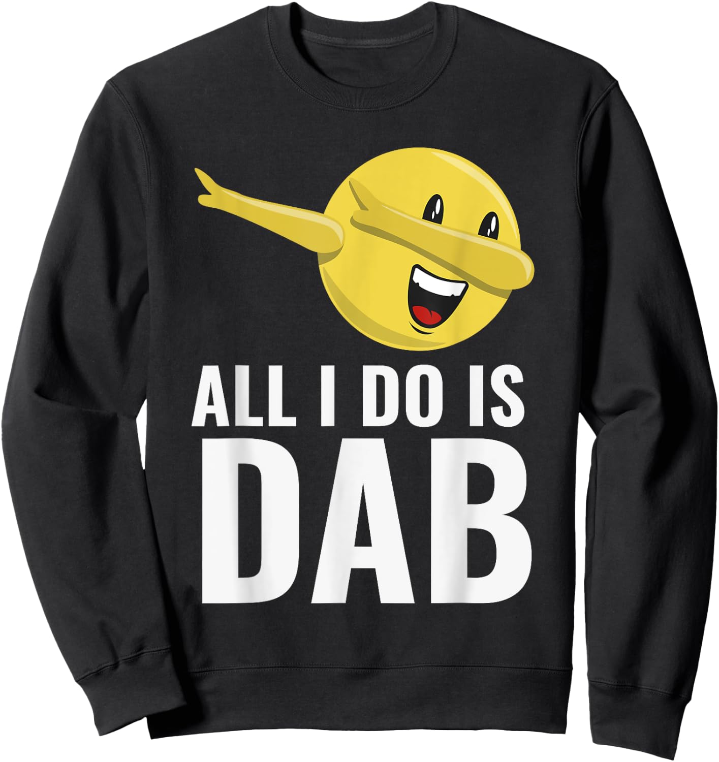All I Do Is Dab Fun Cool Dabbing Emoticon Sweatshirt - Sweatshirt | Black