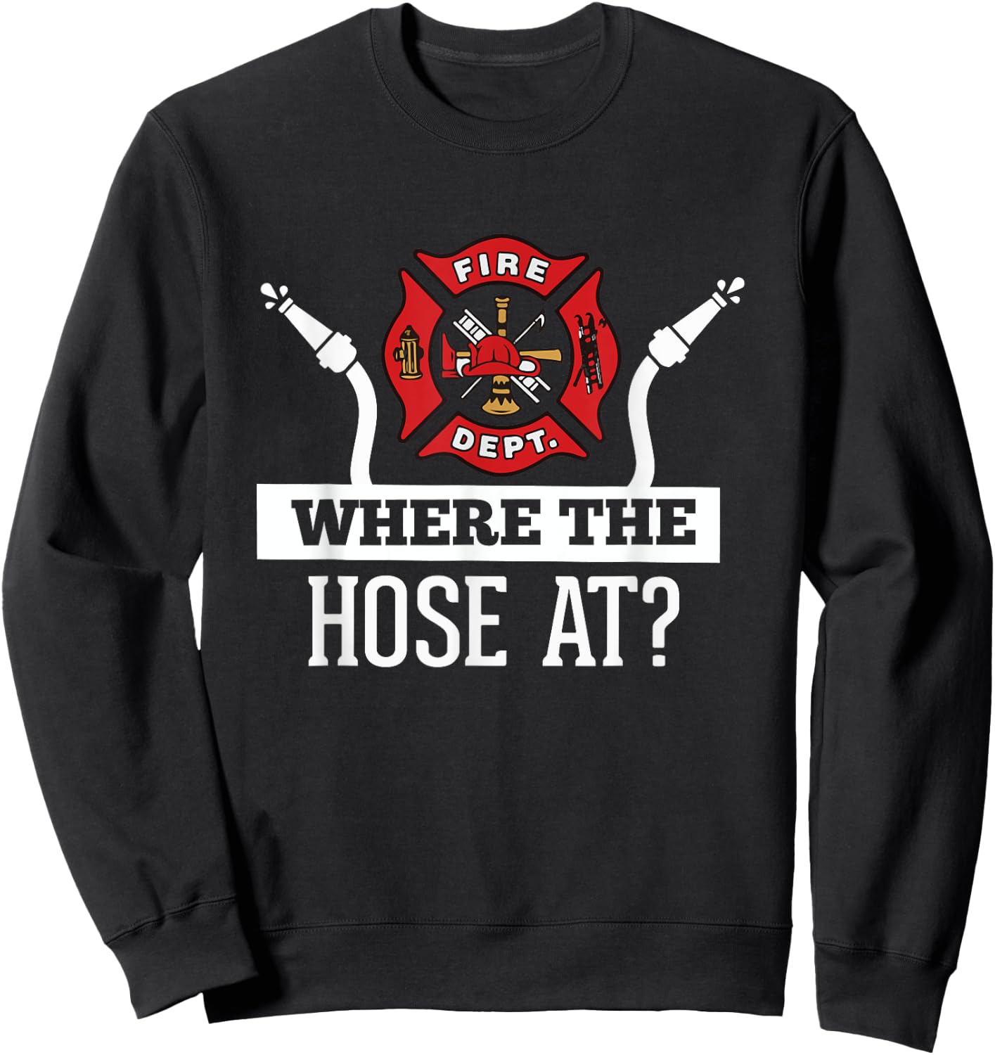 Where The Hose At? Funny Firefighter Fireman Gift Sweatshirt - Sweatshirt | Black