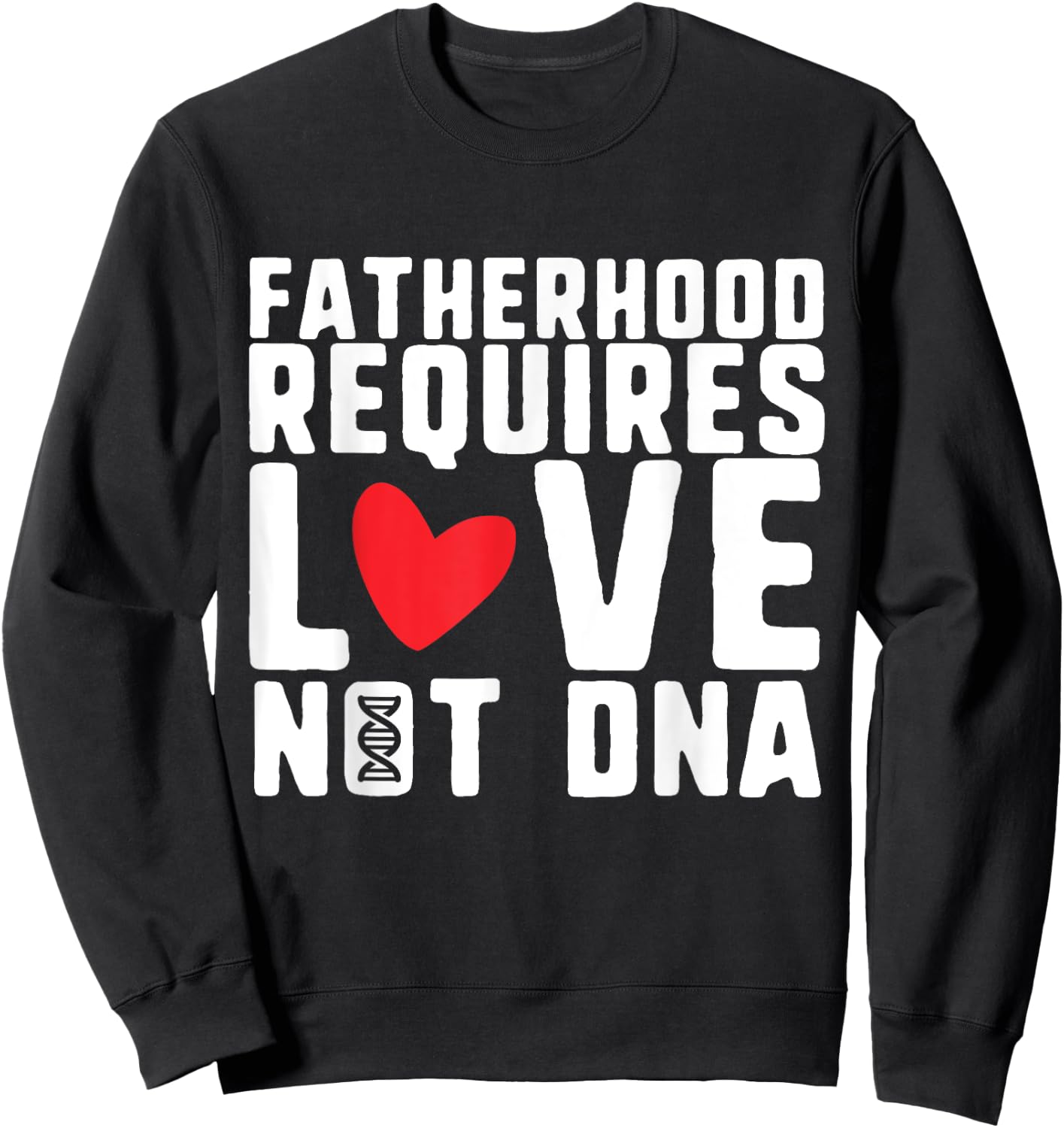 Fatherhood Requires Love Not DNA – Stepfather Design Sweatshirt - Sweatshirt | Black
