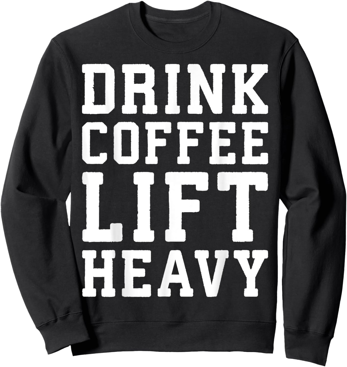 Drink Coffee, Lift Heavy - Novelty Funny Gym Sweatshirt - Sweatshirt | Black