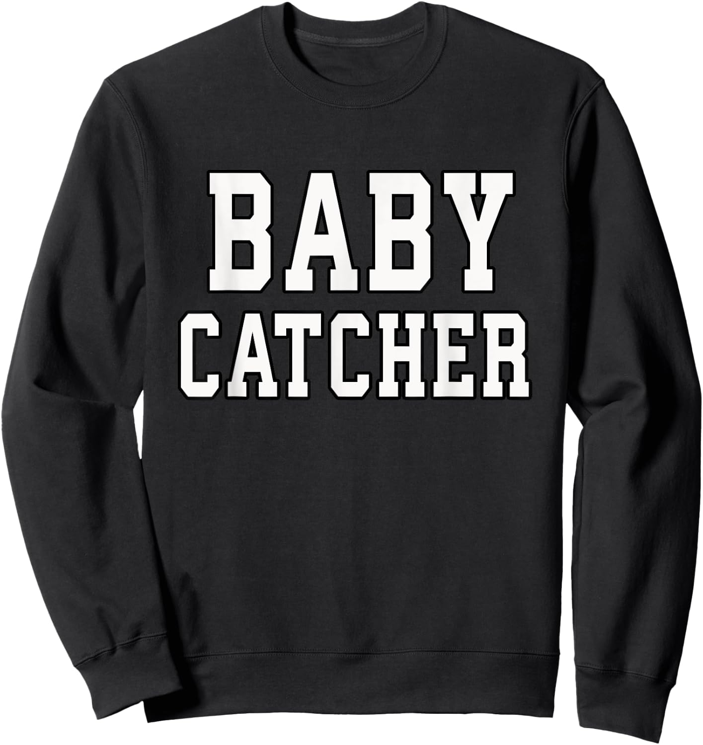 Funny Baby Catcher for Midwives Dads OBGYN Doctors Sweatshirt - Sweatshirt | Black
