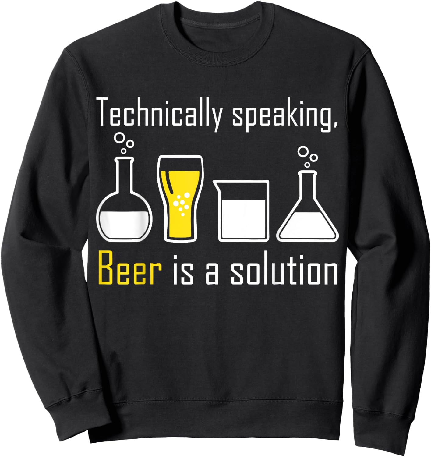 Technically speaking, Beer is a solution drinking shirt Sweatshirt - Sweatshirt | Black
