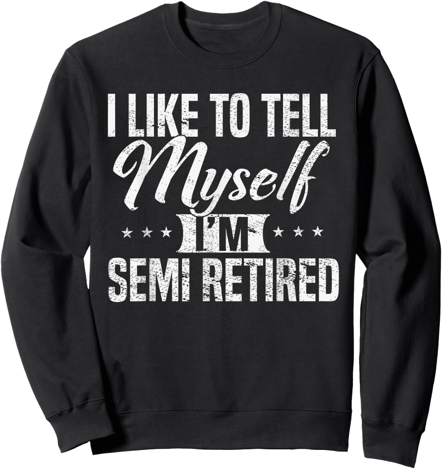 Semi-Retired I tell myself I'm RETIRED Funny Sweatshirt - Sweatshirt | Black