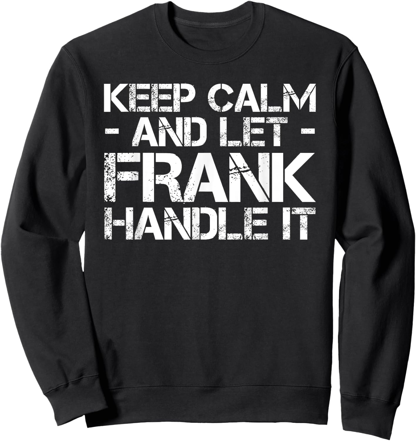 Custom Personalized B-Day Name Lover Men Designs KEEP CALM AND LET FRANK HANDLE IT Funny Birthday Gift Sweatshirt - Sweatshirt | Black