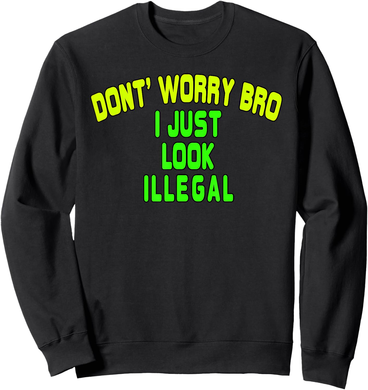 Trump Border Crossing Don't Worry Bro I Just Look Illegal Sweatshirt - Sweatshirt | Black