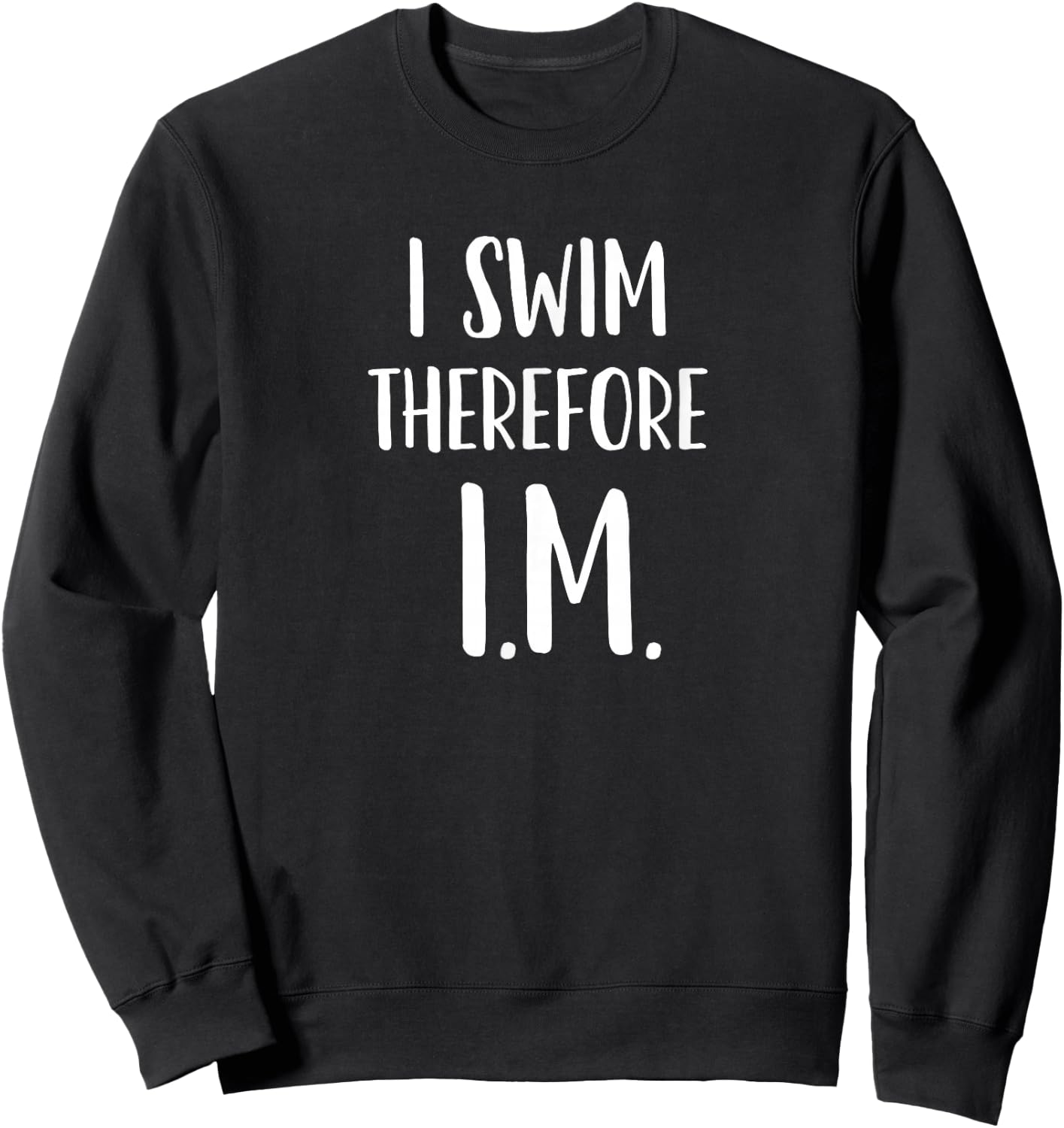 IM Swimming Gift I swim; therefore I.M. Individual Medley Sweatshirt - Sweatshirt | Black