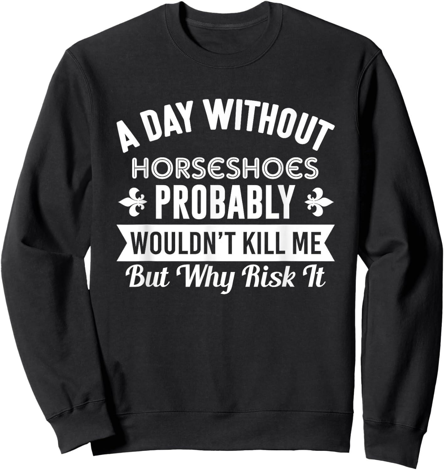 Funny Horseshoes Shirt A Day Without Horseshoes Sweatshirt - Sweatshirt | Black