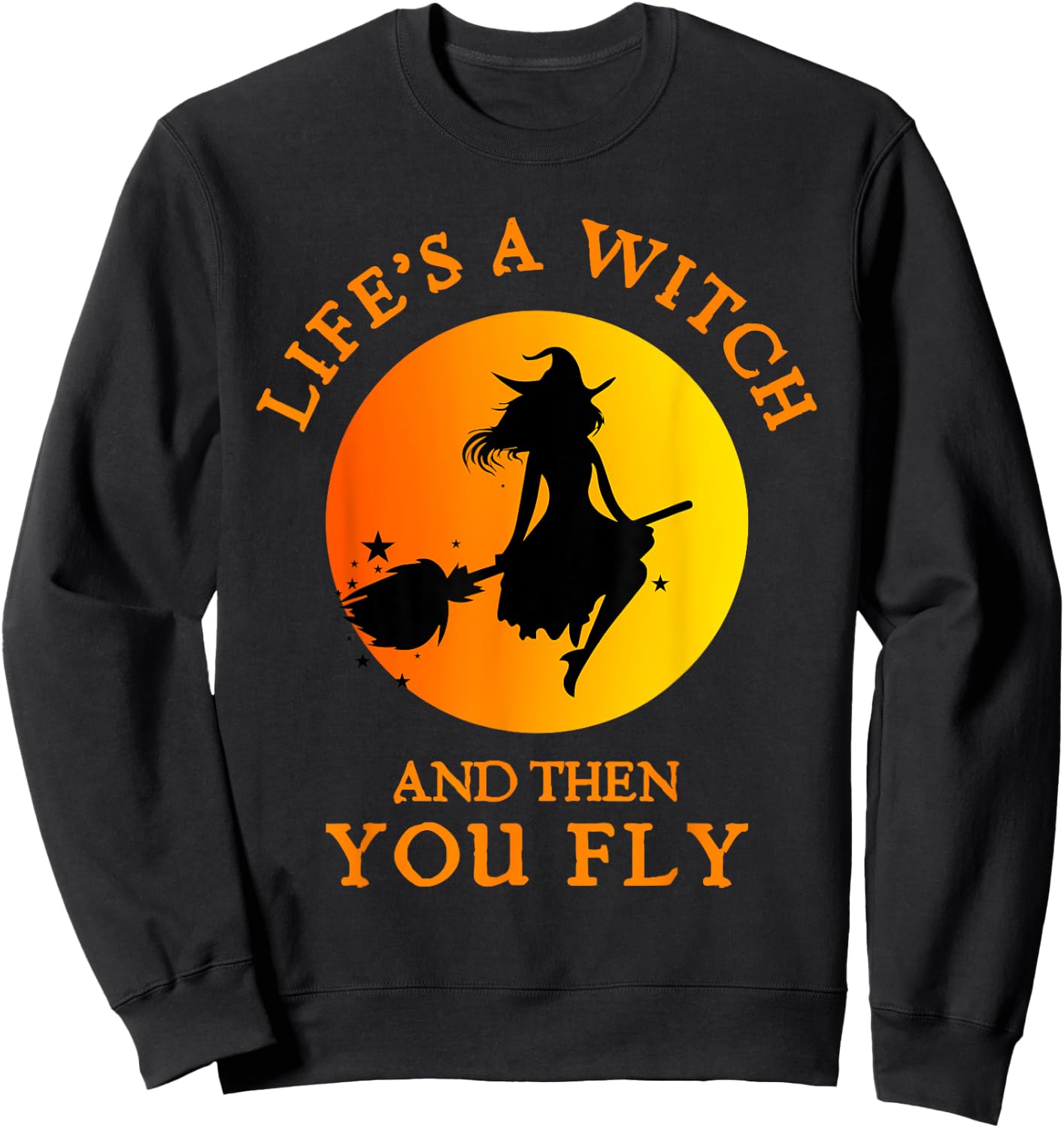 Life's A Witch And Then You Fly Witchy Halloween Sweatshirt - Sweatshirt | Black