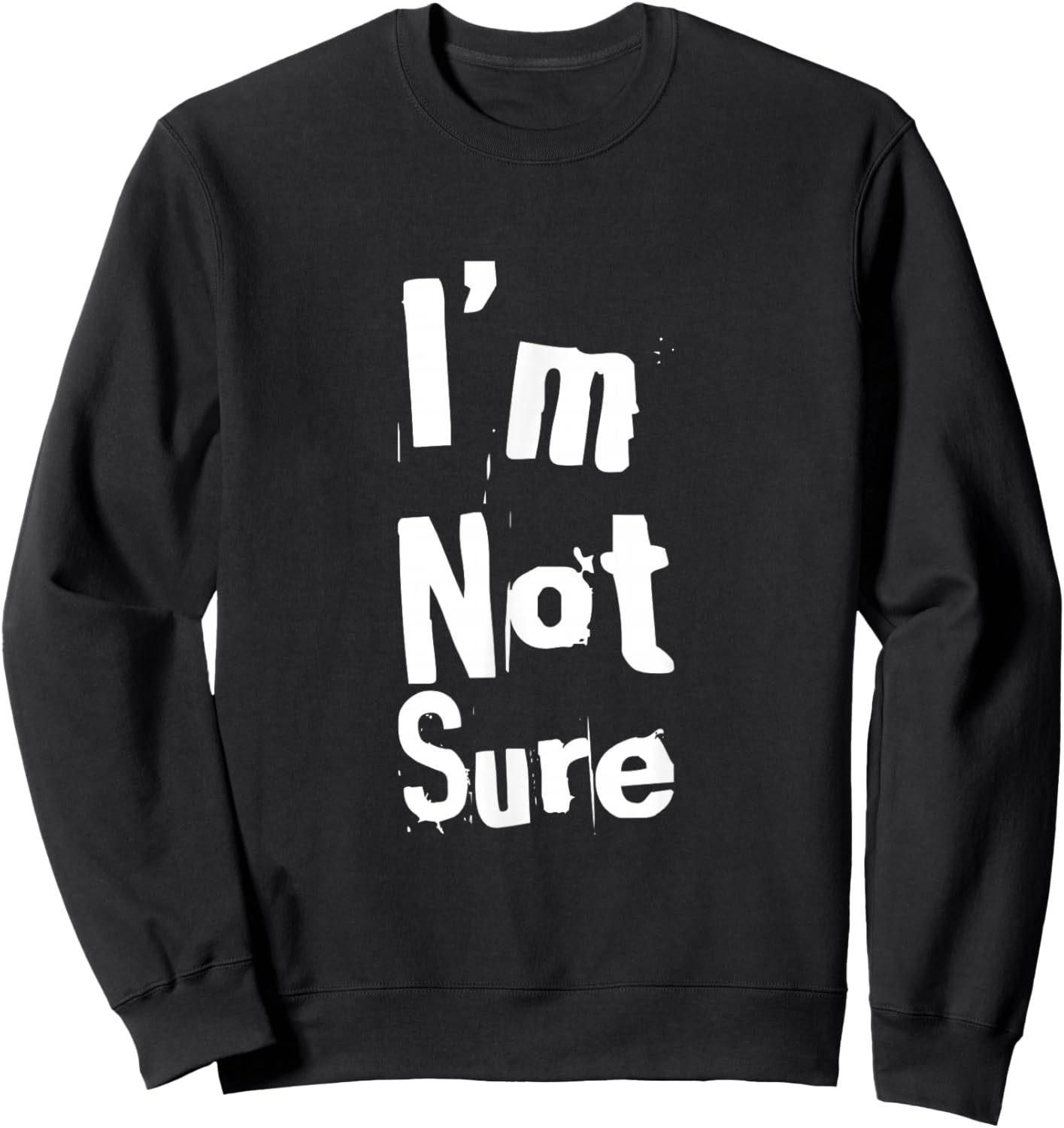 Funny Humor Text Funny for People Funny Quotes I’m Not Sure Sweatshirt - Sweatshirt | Black