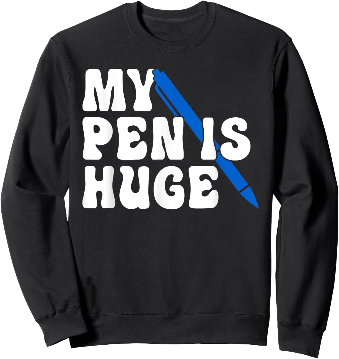 Inappropriate Funny My Pen Is Huge Offensive Sarcastic Humor Sweatshirt - Sweatshirt | Black