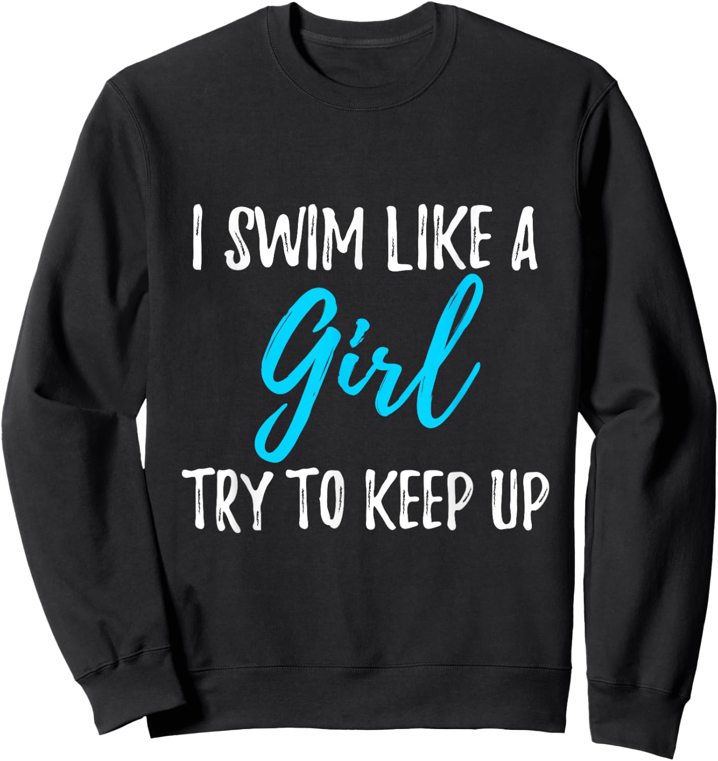 I Swim Like A Girl Try To Keep Up Swimmer Gift Sweatshirt - Sweatshirt | Black