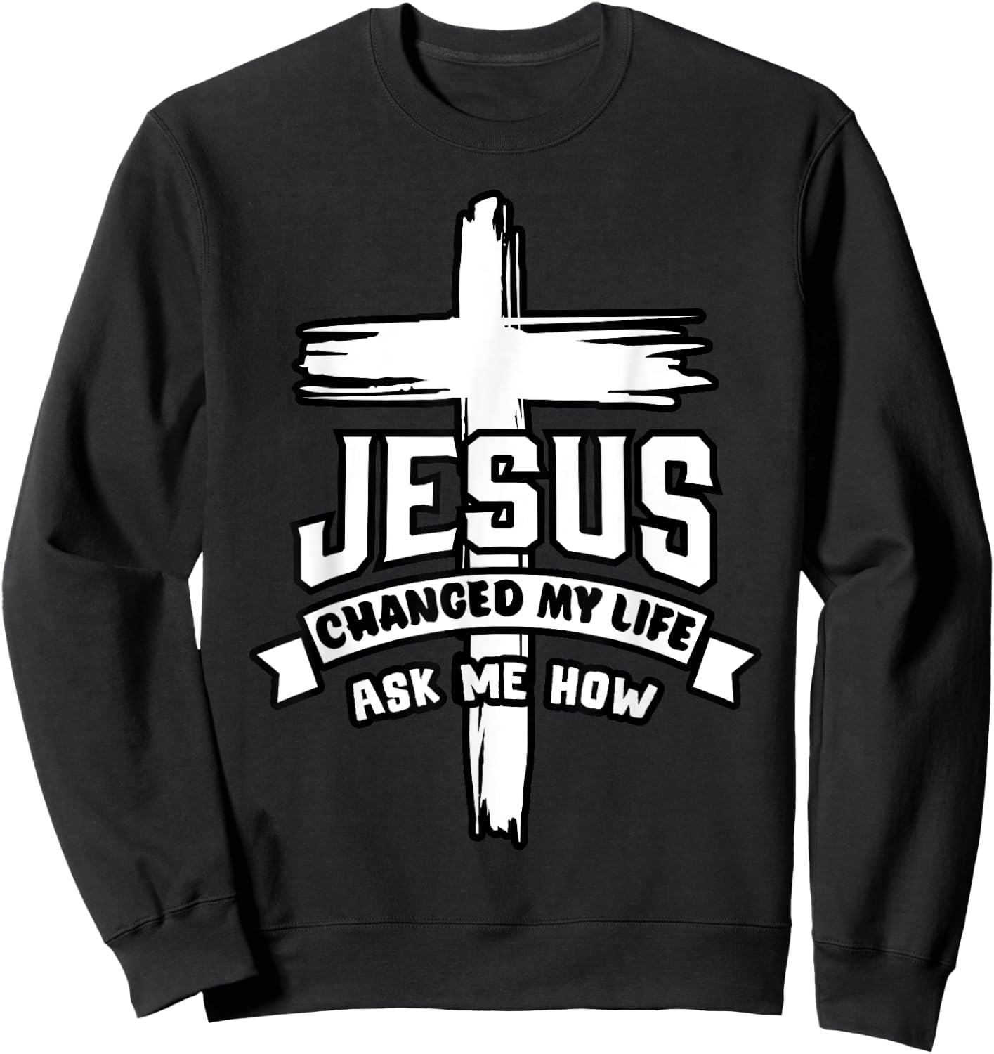Jesus Christ Changed My Life Ask Me How Christian Religious Sweatshirt - Sweatshirt | Black