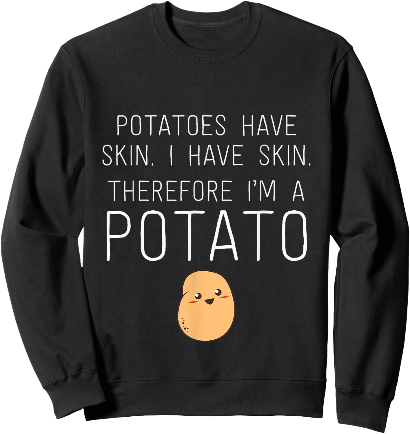 Potatoes Have Skin I Have Skin Therefore I'm Potato Humor Sweatshirt - Sweatshirt | Black