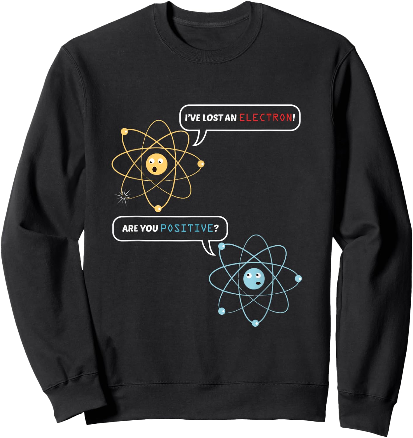 Funny Science Math Jokes Nerdy Humor I Lost an Electron. Are You Positive? Chemistry Joke - -Adults, Black, Small, Short Sleeve, Classic Fit Sweatshirt - Sweatshirt | Black