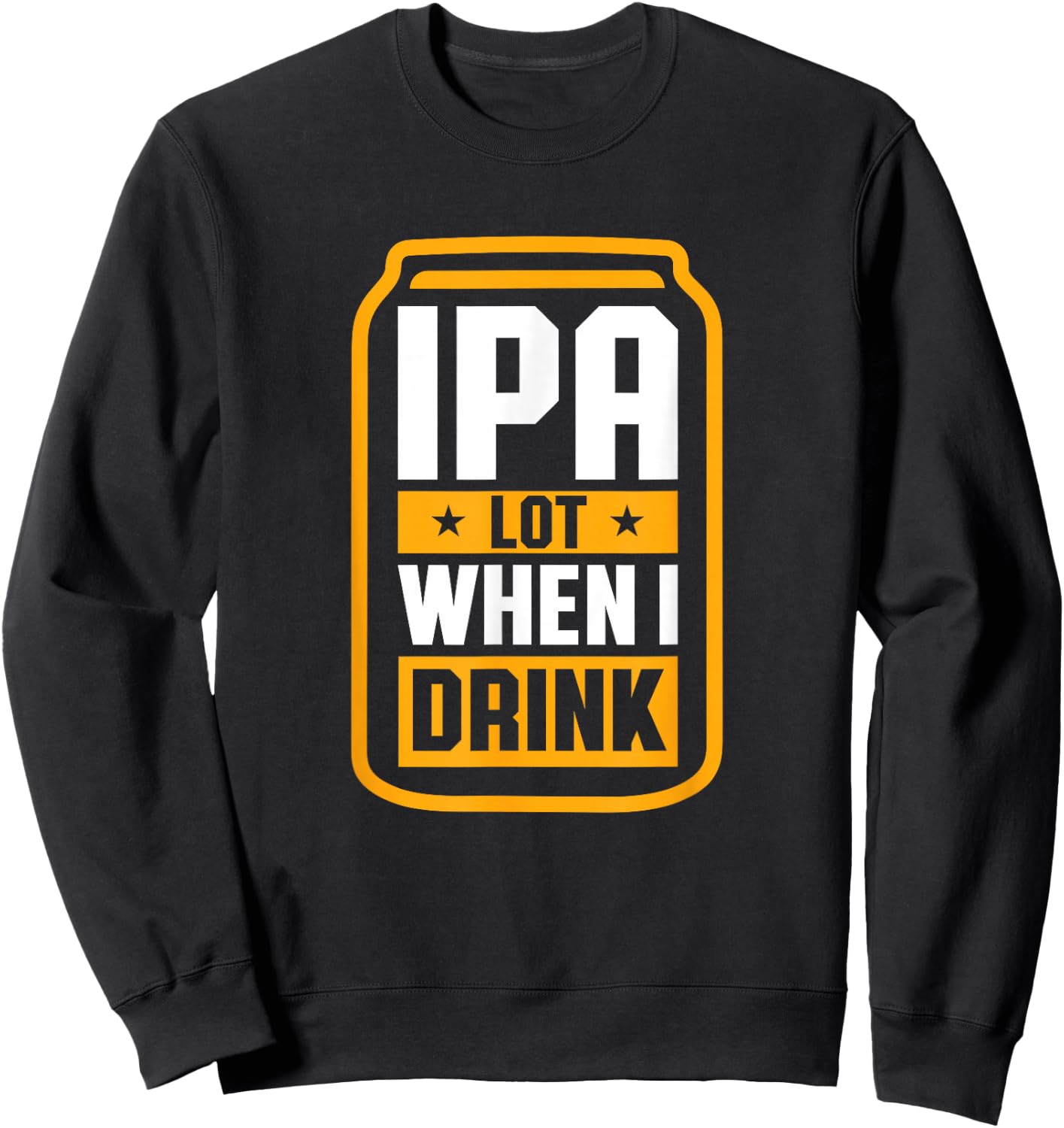 IPA Lot When I Drink Shirt Beer Lover St Patrick's Day Sweatshirt - Sweatshirt | Black