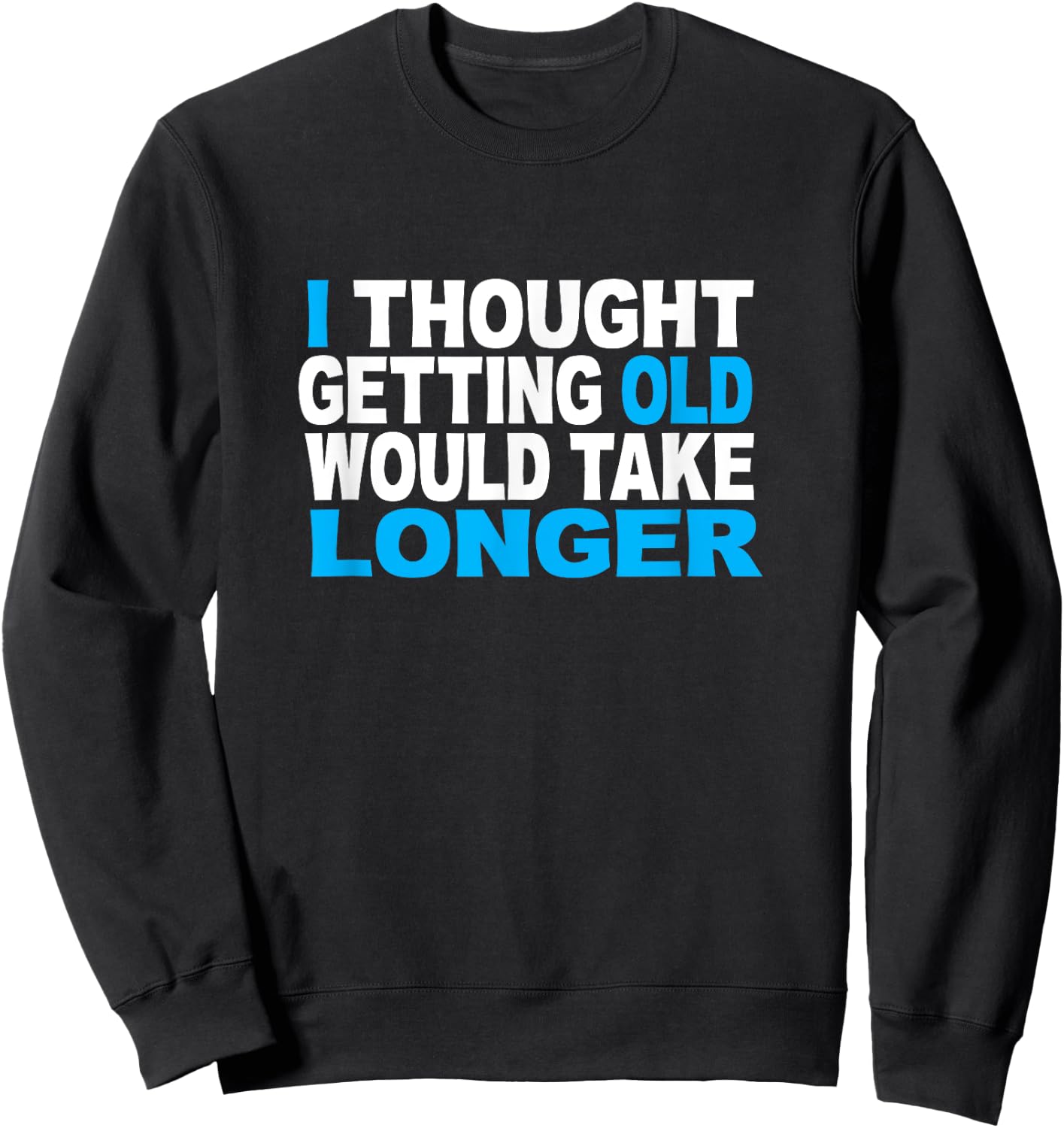 I Thought Getting Older Would Take Longer Funny Gift Sweatshirt - Sweatshirt | Black