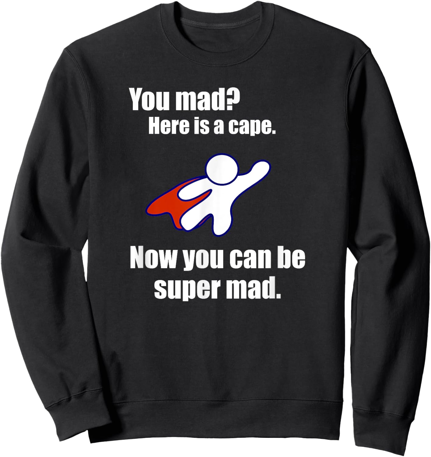 You Mad? Here Is A Cape. Super Mad Sarcastic Funny Shirt Sweatshirt - Sweatshirt | Black