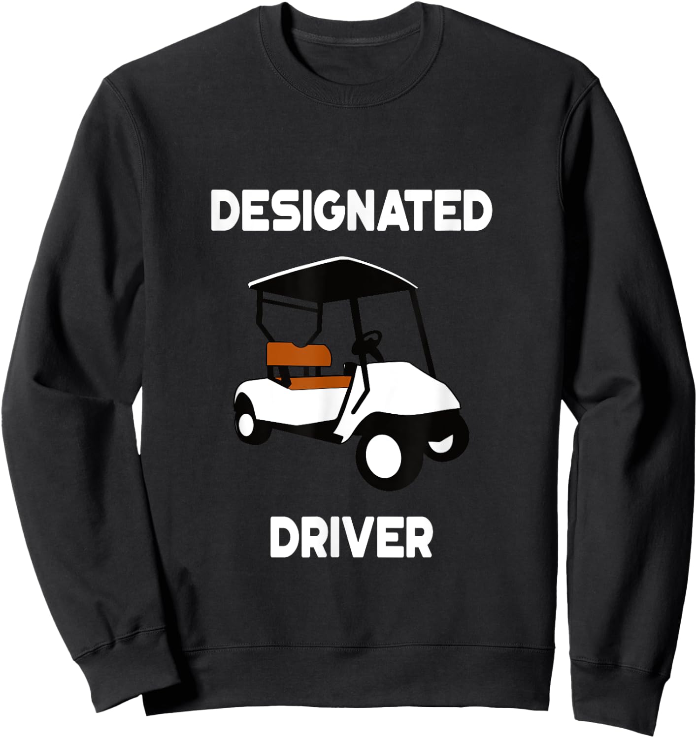 Designated Driver Funny Golf Cart Golfers Gift Sweatshirt - Sweatshirt | Black